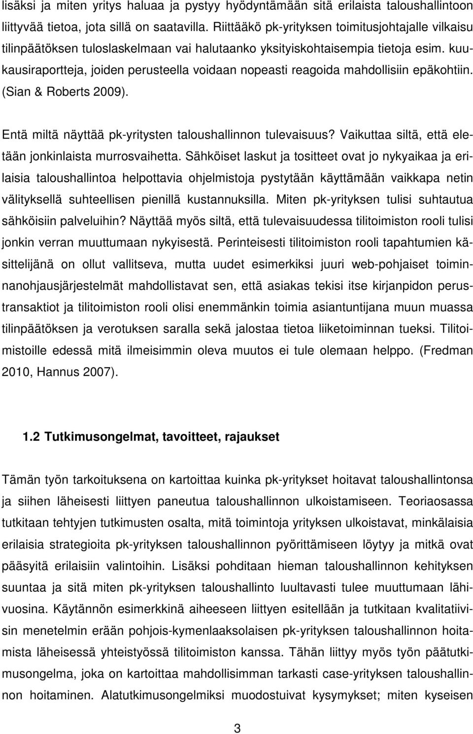 kuukausiraportteja, joiden perusteella voidaan nopeasti reagoida mahdollisiin epäkohtiin. (Sian & Roberts 2009). Entä miltä näyttää pk-yritysten taloushallinnon tulevaisuus?