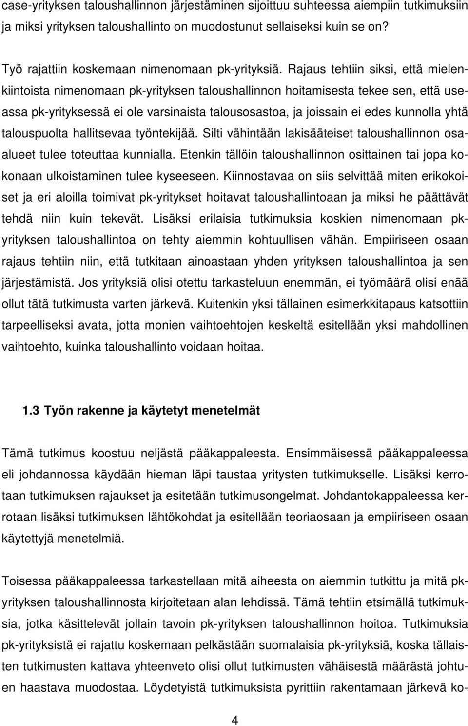 Rajaus tehtiin siksi, että mielenkiintoista nimenomaan pk-yrityksen taloushallinnon hoitamisesta tekee sen, että useassa pk-yrityksessä ei ole varsinaista talousosastoa, ja joissain ei edes kunnolla