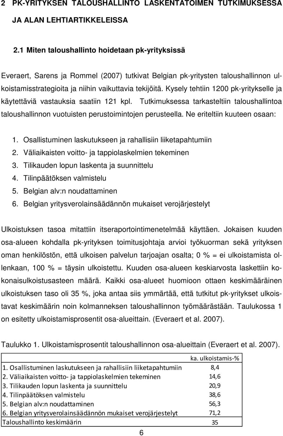 Kysely tehtiin 1200 pk-yritykselle ja käytettäviä vastauksia saatiin 121 kpl. Tutkimuksessa tarkasteltiin taloushallintoa taloushallinnon vuotuisten perustoimintojen perusteella.