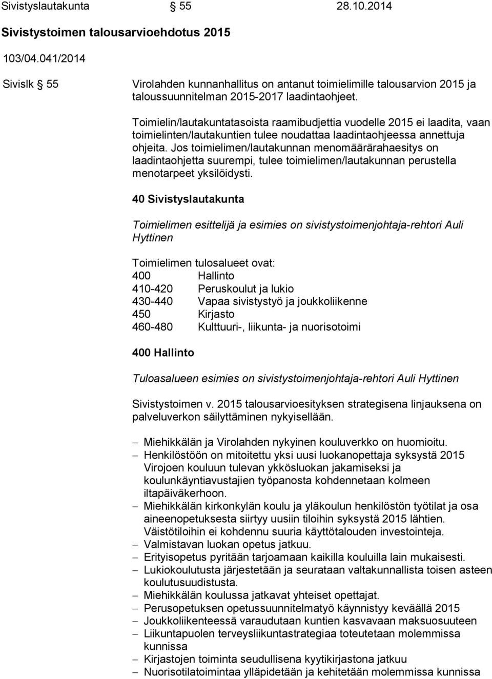 Toimielin/lautakuntatasoista raamibudjettia vuodelle 2015 ei laadita, vaan toimielinten/lautakuntien tulee noudattaa laadintaohjeessa annettuja ohjeita.