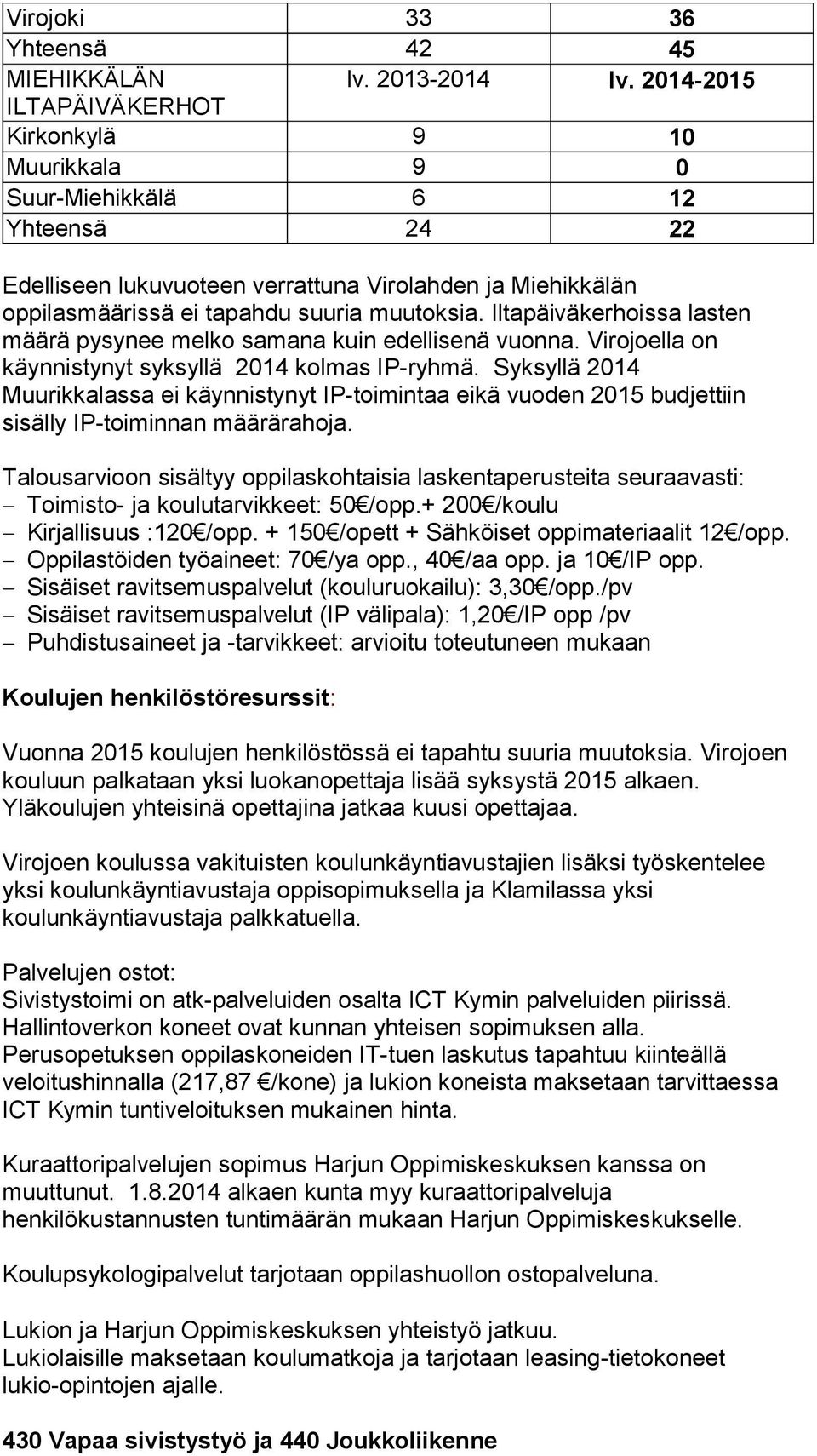 Iltapäiväkerhoissa lasten määrä pysynee melko samana kuin edellisenä vuonna. Virojoella on käynnistynyt syksyllä 2014 kolmas IP-ryhmä.