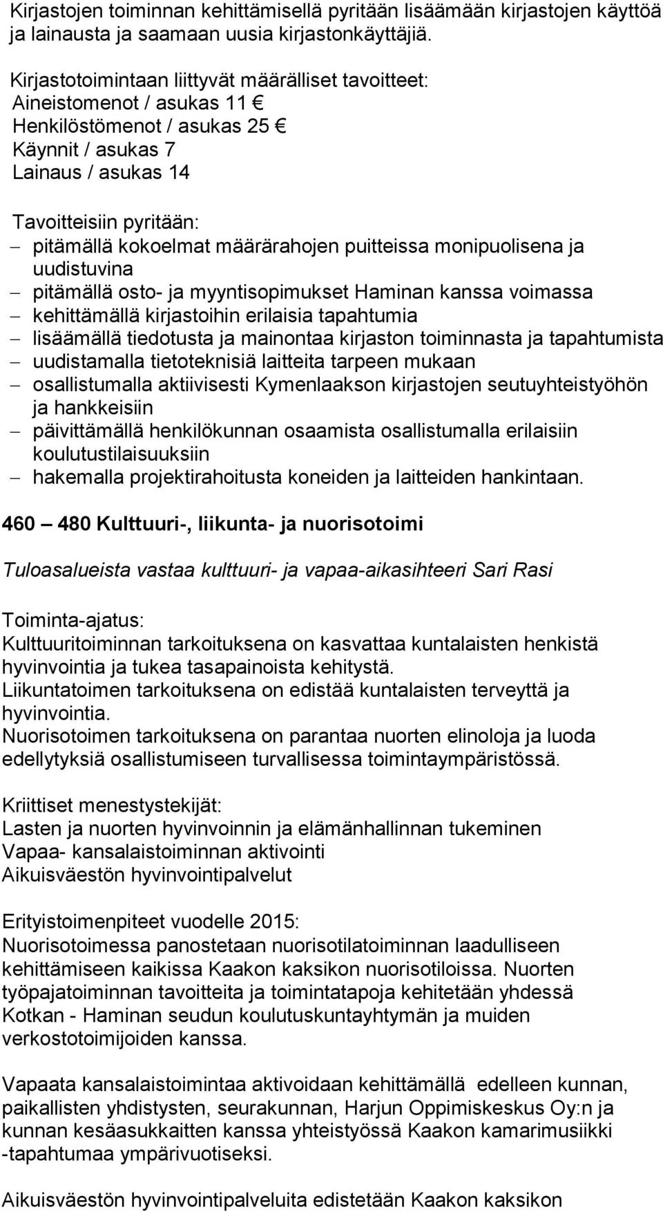 määrärahojen puitteissa monipuolisena ja uudistuvina pitämällä osto- ja myyntisopimukset Haminan kanssa voimassa kehittämällä kirjastoihin erilaisia tapahtumia lisäämällä tiedotusta ja mainontaa