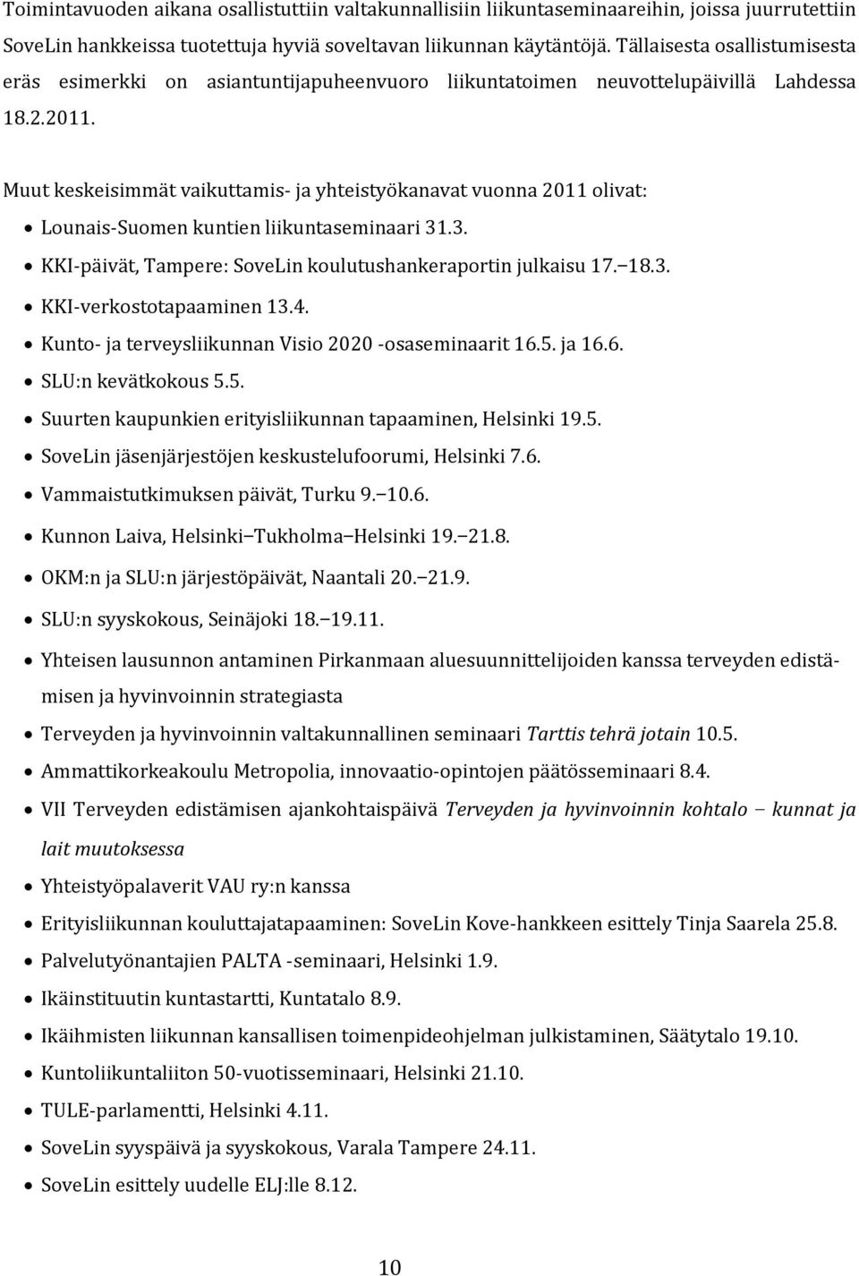 Muut keskeisimmät vaikuttamis- ja yhteistyökanavat vuonna 2011 olivat: Lounais-Suomen kuntien liikuntaseminaari 31.3. KKI-päivät, Tampere: SoveLin koulutushankeraportin julkaisu 17. 18.3. KKI-verkostotapaaminen 13.