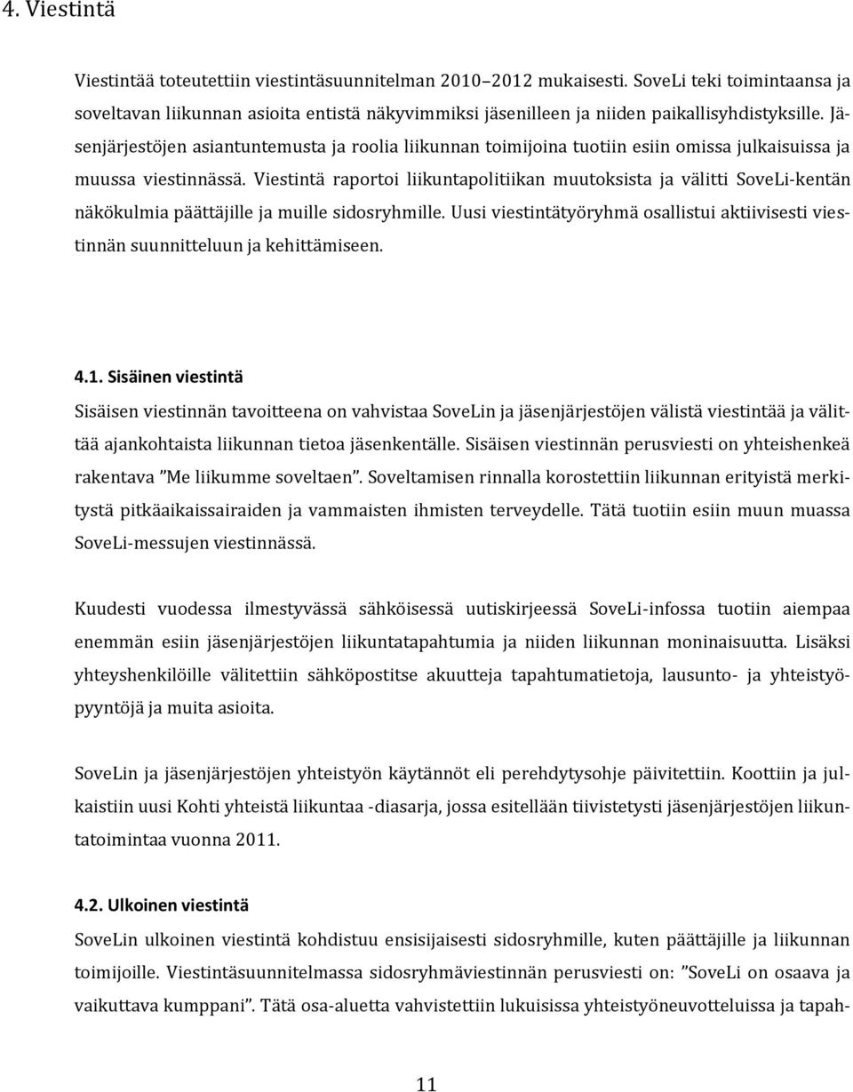 Jäsenjärjestöjen asiantuntemusta ja roolia liikunnan toimijoina tuotiin esiin omissa julkaisuissa ja muussa viestinnässä.