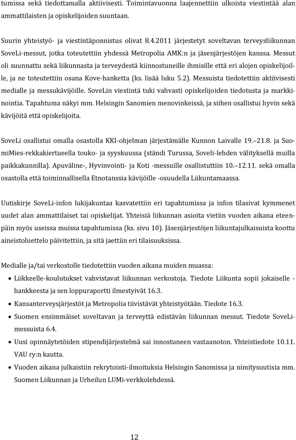 Messut oli suunnattu sekä liikunnasta ja terveydestä kiinnostuneille ihmisille että eri alojen opiskelijoille, ja ne toteutettiin osana Kove-hanketta (ks. lisää luku 5.2).