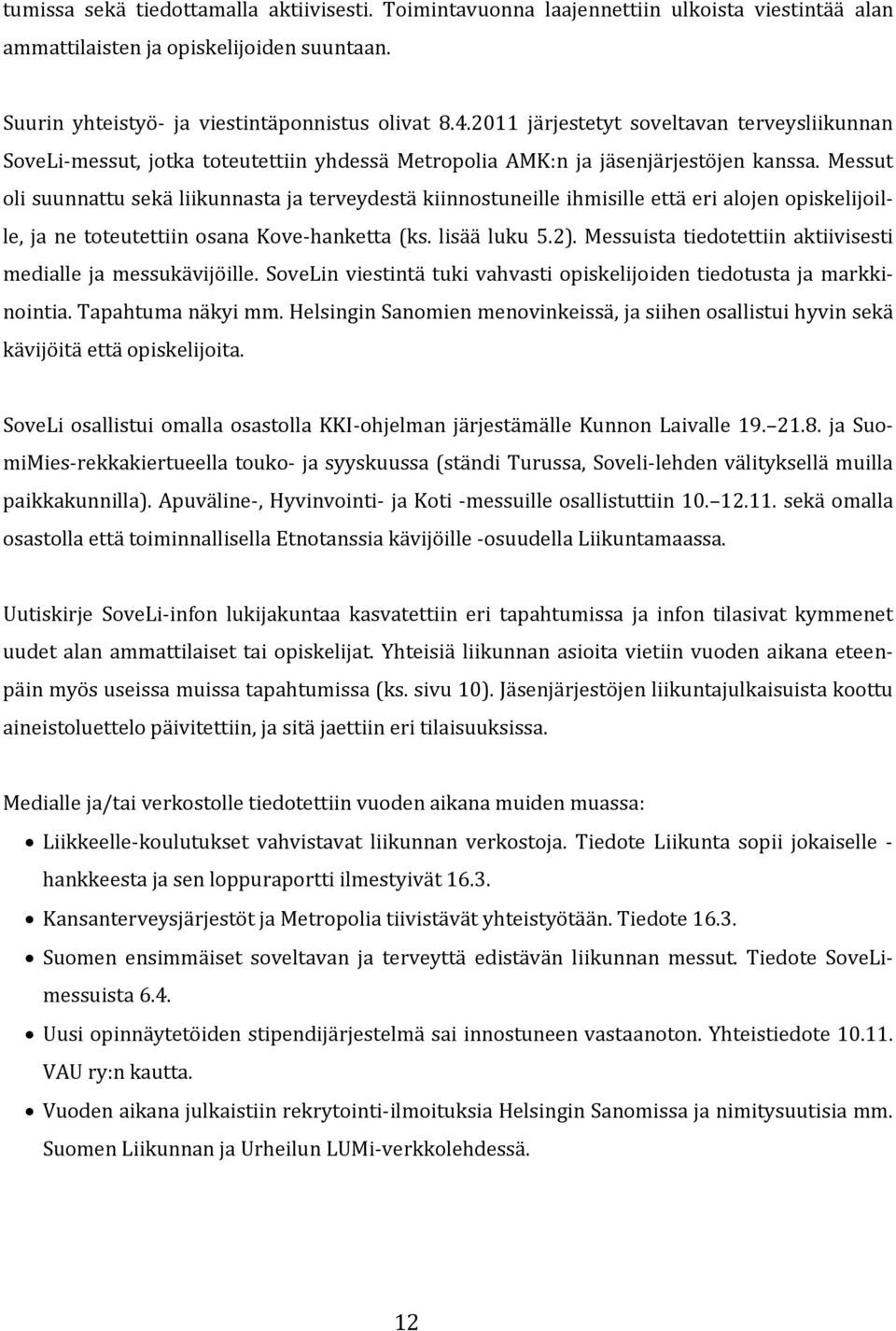 Messut oli suunnattu sekä liikunnasta ja terveydestä kiinnostuneille ihmisille että eri alojen opiskelijoille, ja ne toteutettiin osana Kove-hanketta (ks. lisää luku 5.2).