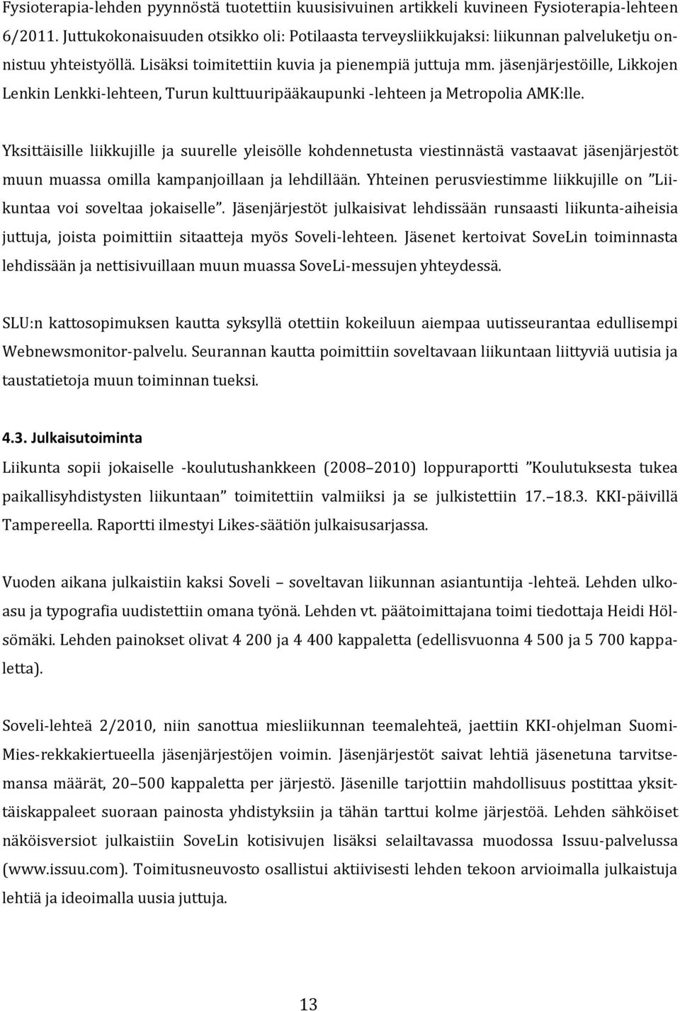 jäsenjärjestöille, Likkojen Lenkin Lenkki-lehteen, Turun kulttuuripääkaupunki -lehteen ja Metropolia AMK:lle.