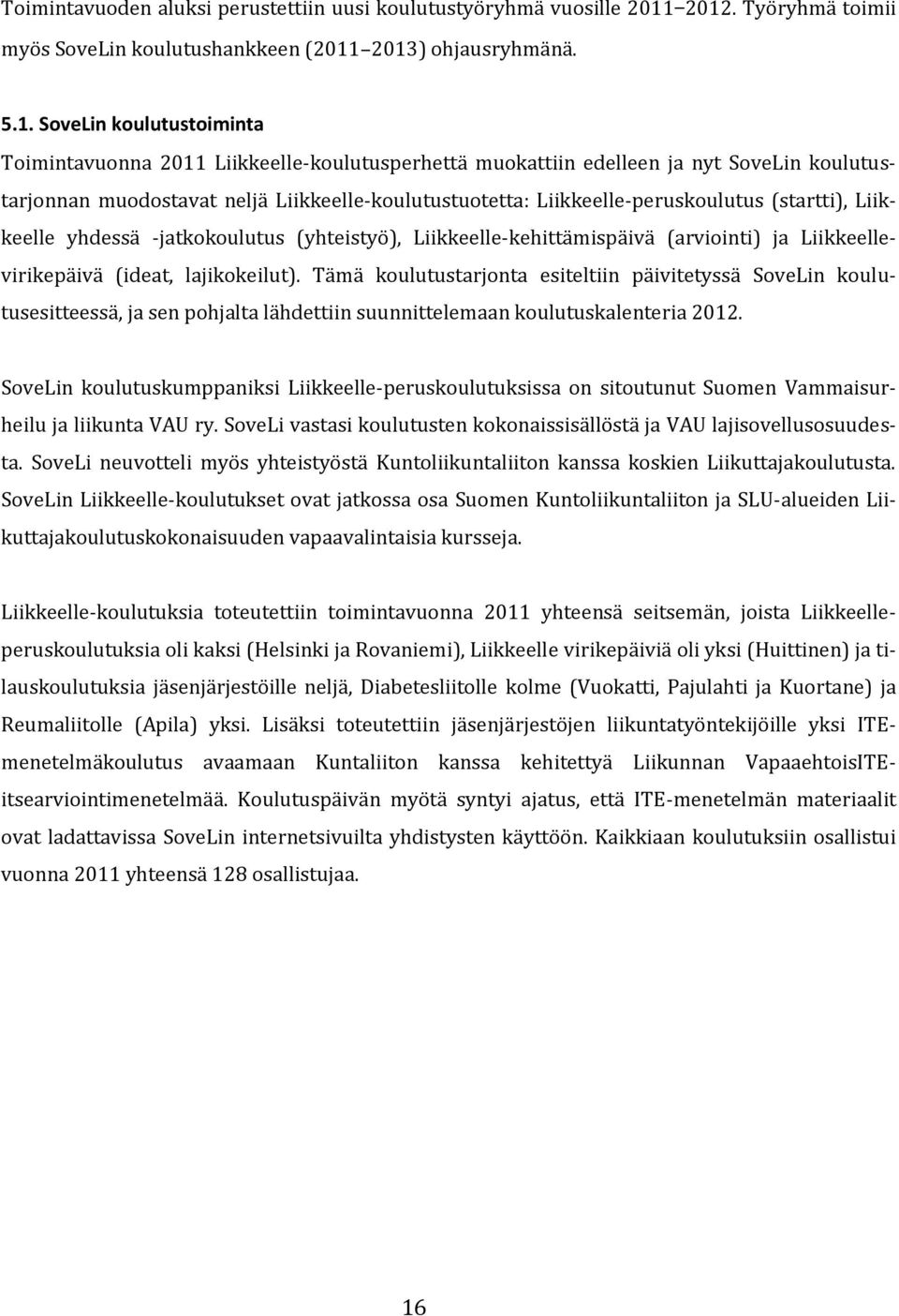 koulutustarjonnan muodostavat neljä Liikkeelle-koulutustuotetta: Liikkeelle-peruskoulutus (startti), Liikkeelle yhdessä -jatkokoulutus (yhteistyö), Liikkeelle-kehittämispäivä (arviointi) ja