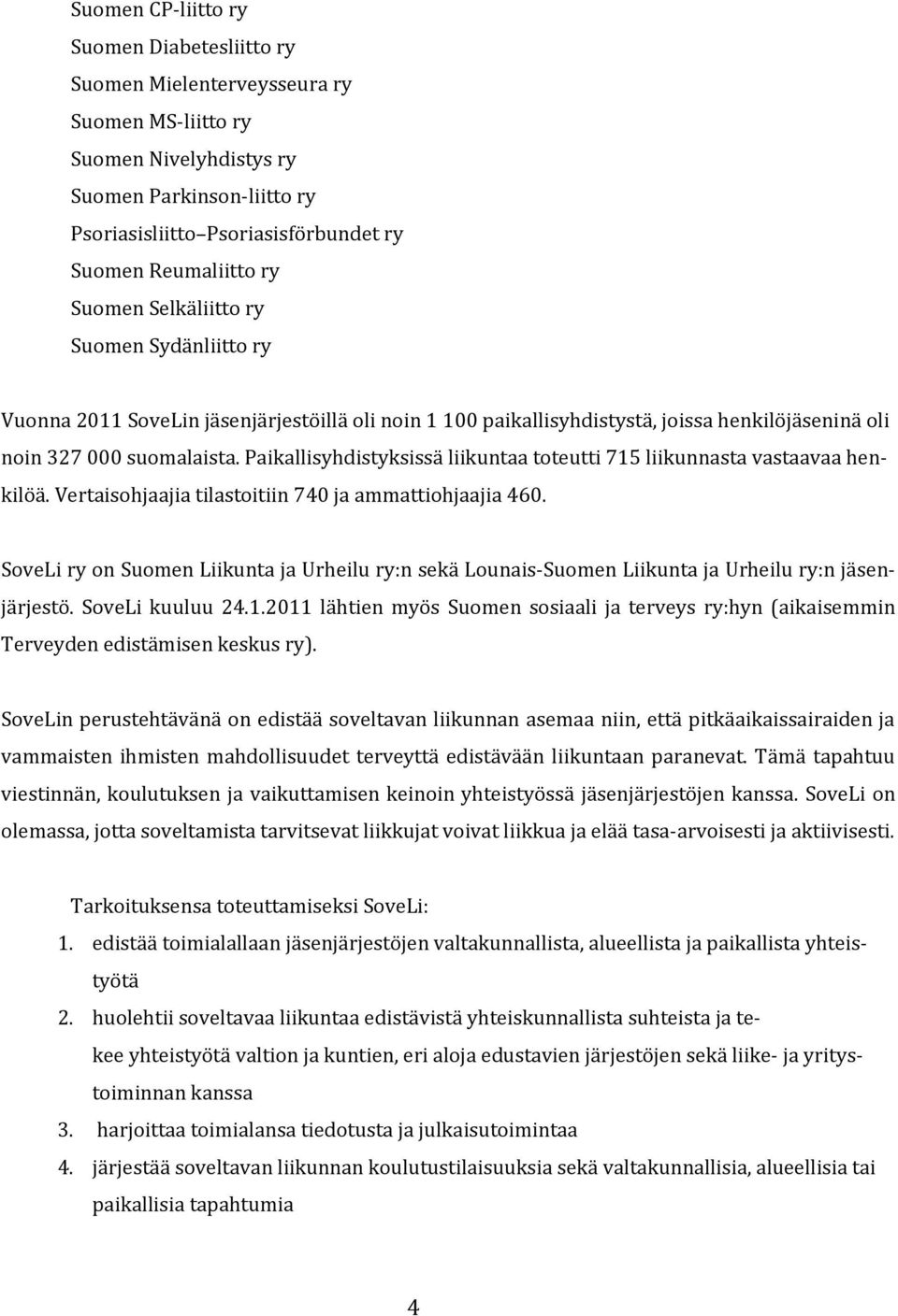 Paikallisyhdistyksissä liikuntaa toteutti 715 liikunnasta vastaavaa henkilöä. Vertaisohjaajia tilastoitiin 740 ja ammattiohjaajia 460.