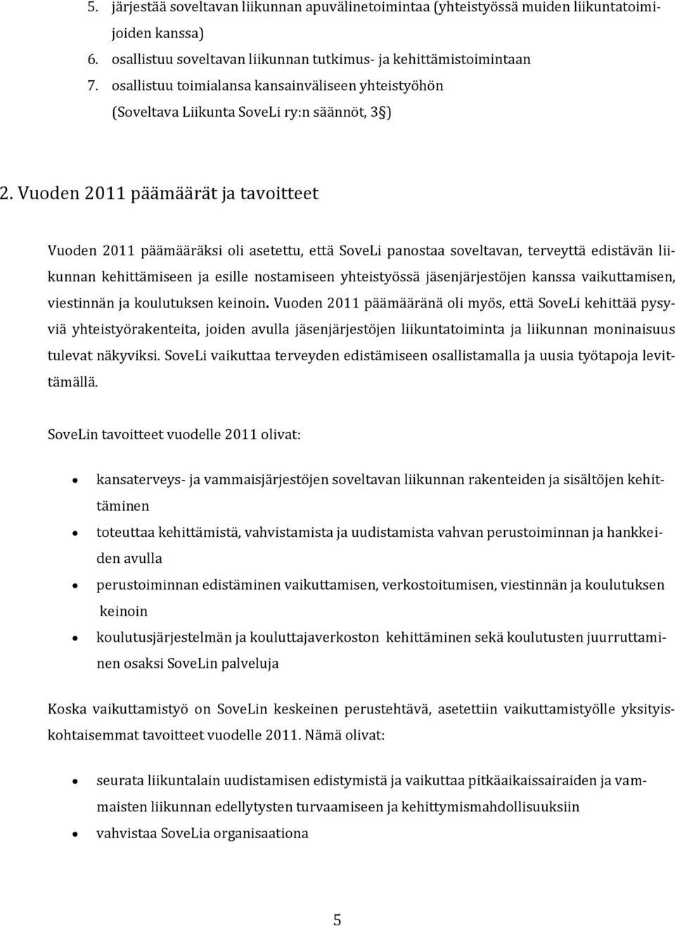 Vuoden 2011 päämäärät ja tavoitteet Vuoden 2011 päämääräksi oli asetettu, että SoveLi panostaa soveltavan, terveyttä edistävän liikunnan kehittämiseen ja esille nostamiseen yhteistyössä