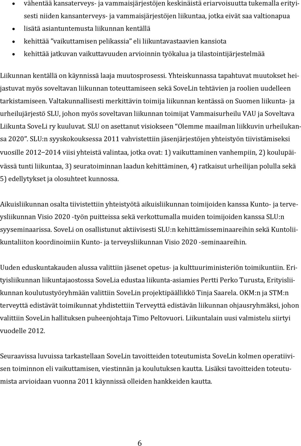 laaja muutosprosessi. Yhteiskunnassa tapahtuvat muutokset heijastuvat myös soveltavan liikunnan toteuttamiseen sekä SoveLin tehtävien ja roolien uudelleen tarkistamiseen.