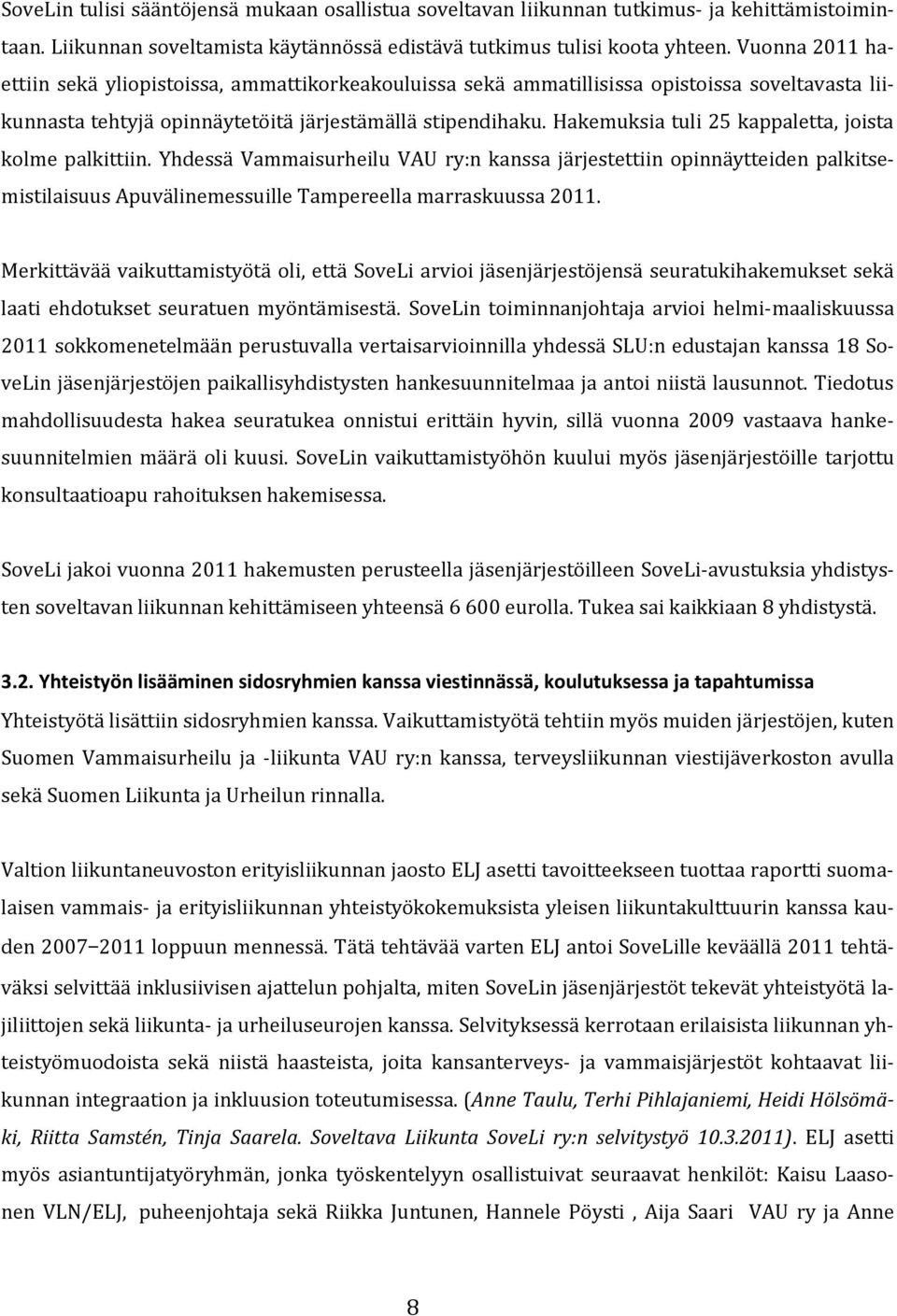 Hakemuksia tuli 25 kappaletta, joista kolme palkittiin. Yhdessä Vammaisurheilu VAU ry:n kanssa järjestettiin opinnäytteiden palkitsemistilaisuus Apuvälinemessuille Tampereella marraskuussa 2011.