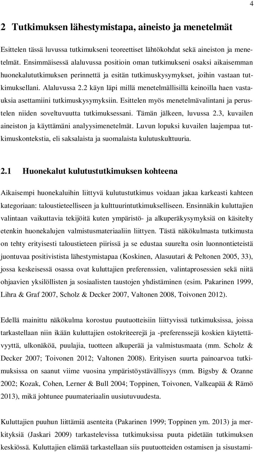 2 käyn läpi millä menetelmällisillä keinoilla haen vastauksia asettamiini tutkimuskysymyksiin. Esittelen myös menetelmävalintani ja perustelen niiden soveltuvuutta tutkimuksessani.