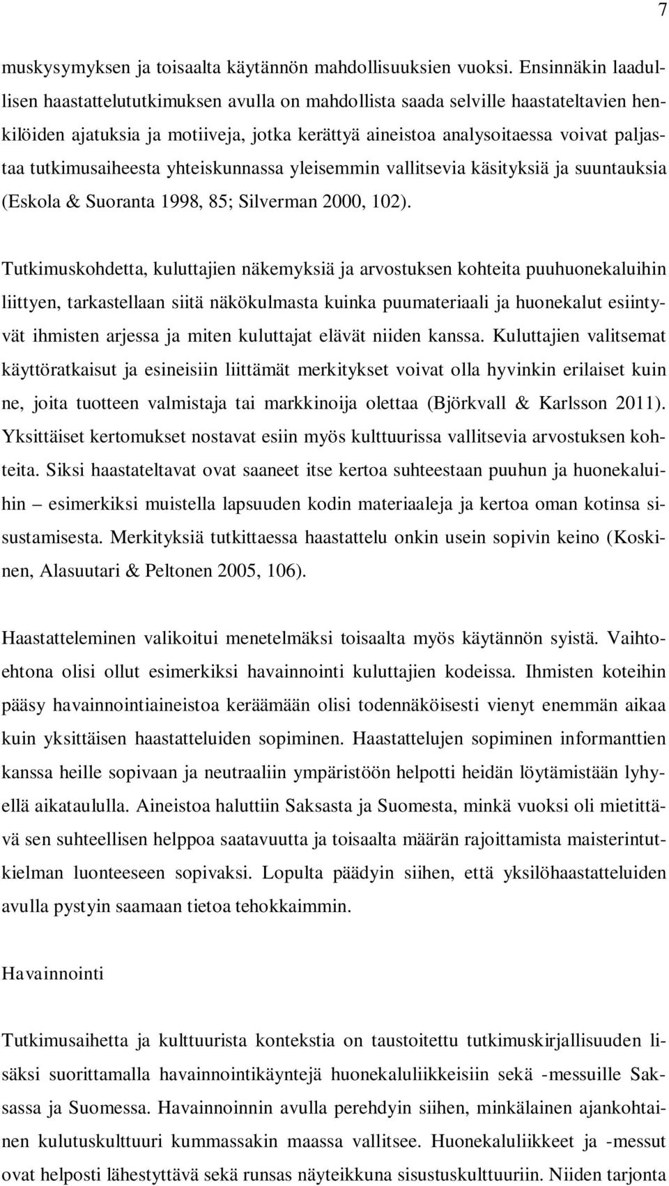 tutkimusaiheesta yhteiskunnassa yleisemmin vallitsevia käsityksiä ja suuntauksia (Eskola & Suoranta 1998, 85; Silverman 2000, 102).