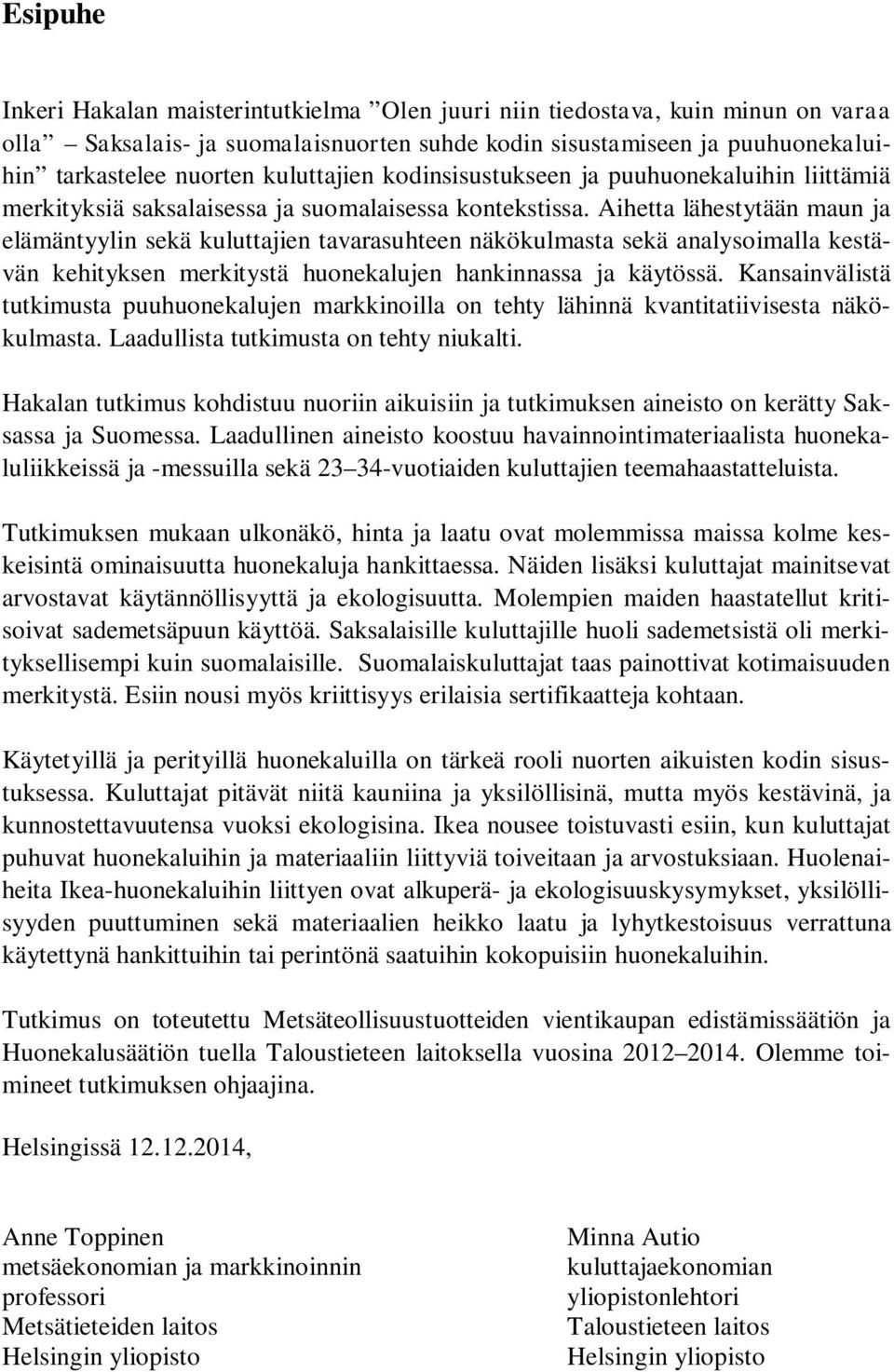 Aihetta lähestytään maun ja elämäntyylin sekä kuluttajien tavarasuhteen näkökulmasta sekä analysoimalla kestävän kehityksen merkitystä huonekalujen hankinnassa ja käytössä.