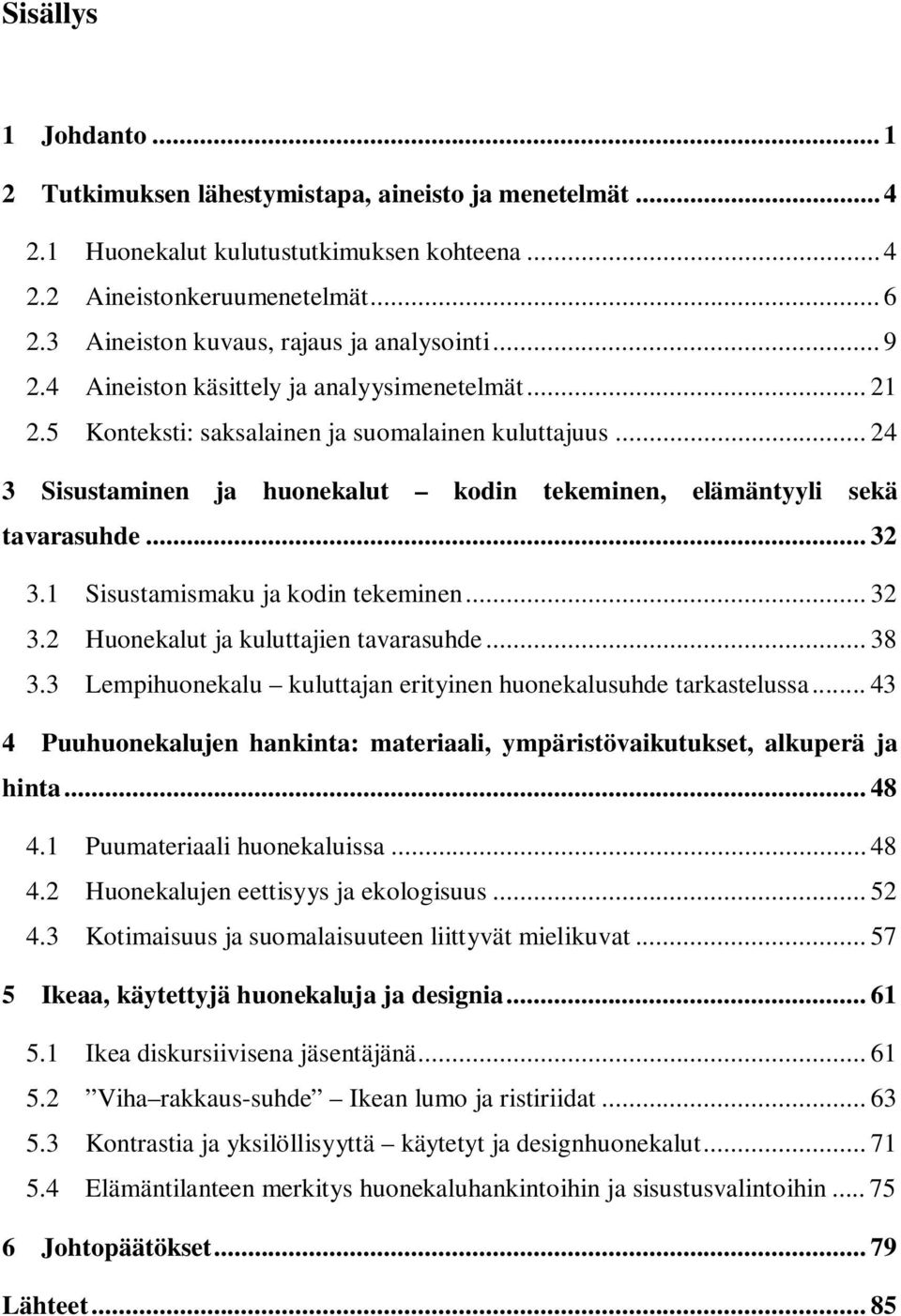 .. 24 3 Sisustaminen ja huonekalut kodin tekeminen, elämäntyyli sekä tavarasuhde... 32 3.1 Sisustamismaku ja kodin tekeminen... 32 3.2 Huonekalut ja kuluttajien tavarasuhde... 38 3.