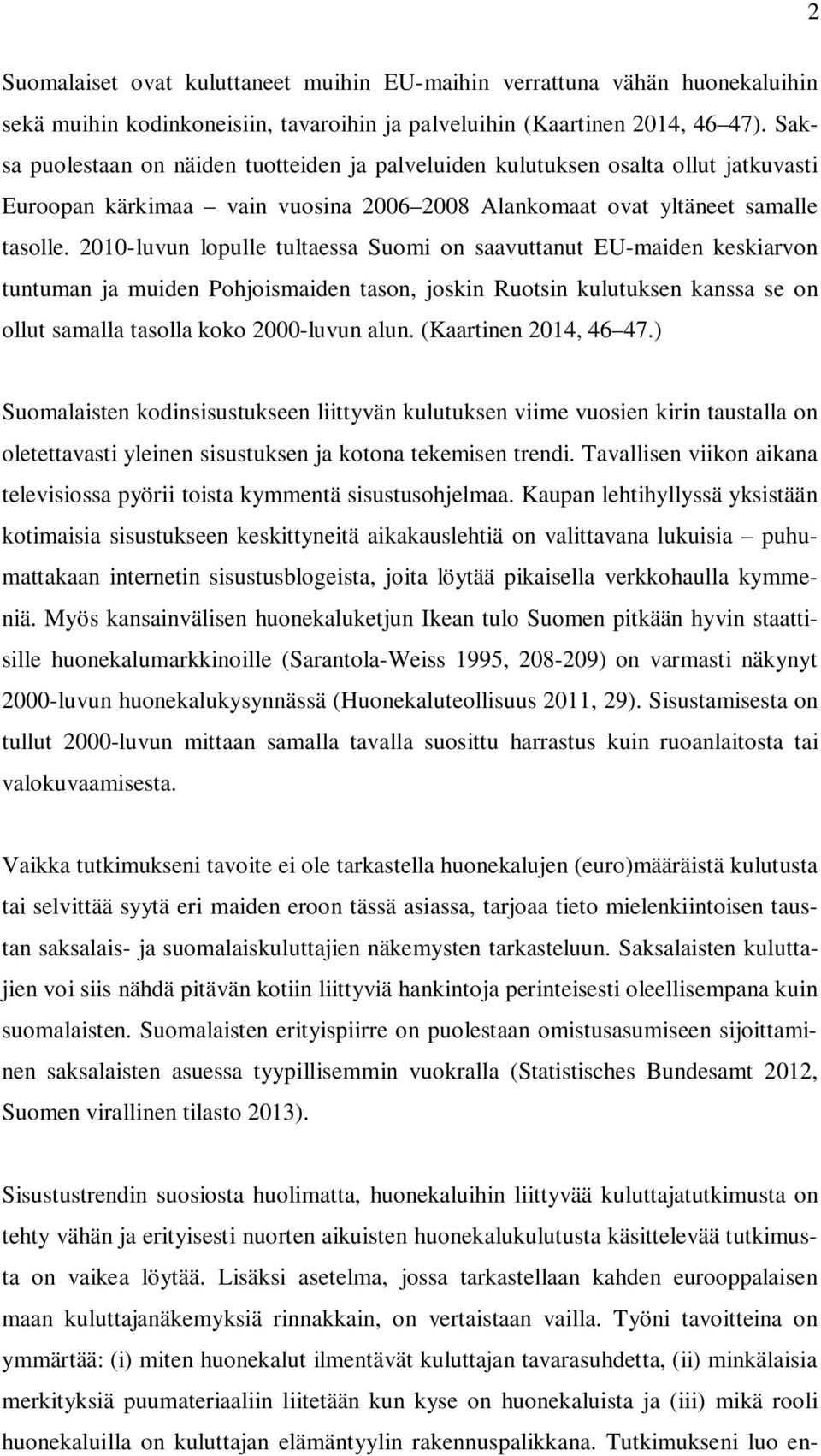 2010-luvun lopulle tultaessa Suomi on saavuttanut EU-maiden keskiarvon tuntuman ja muiden Pohjoismaiden tason, joskin Ruotsin kulutuksen kanssa se on ollut samalla tasolla koko 2000-luvun alun.