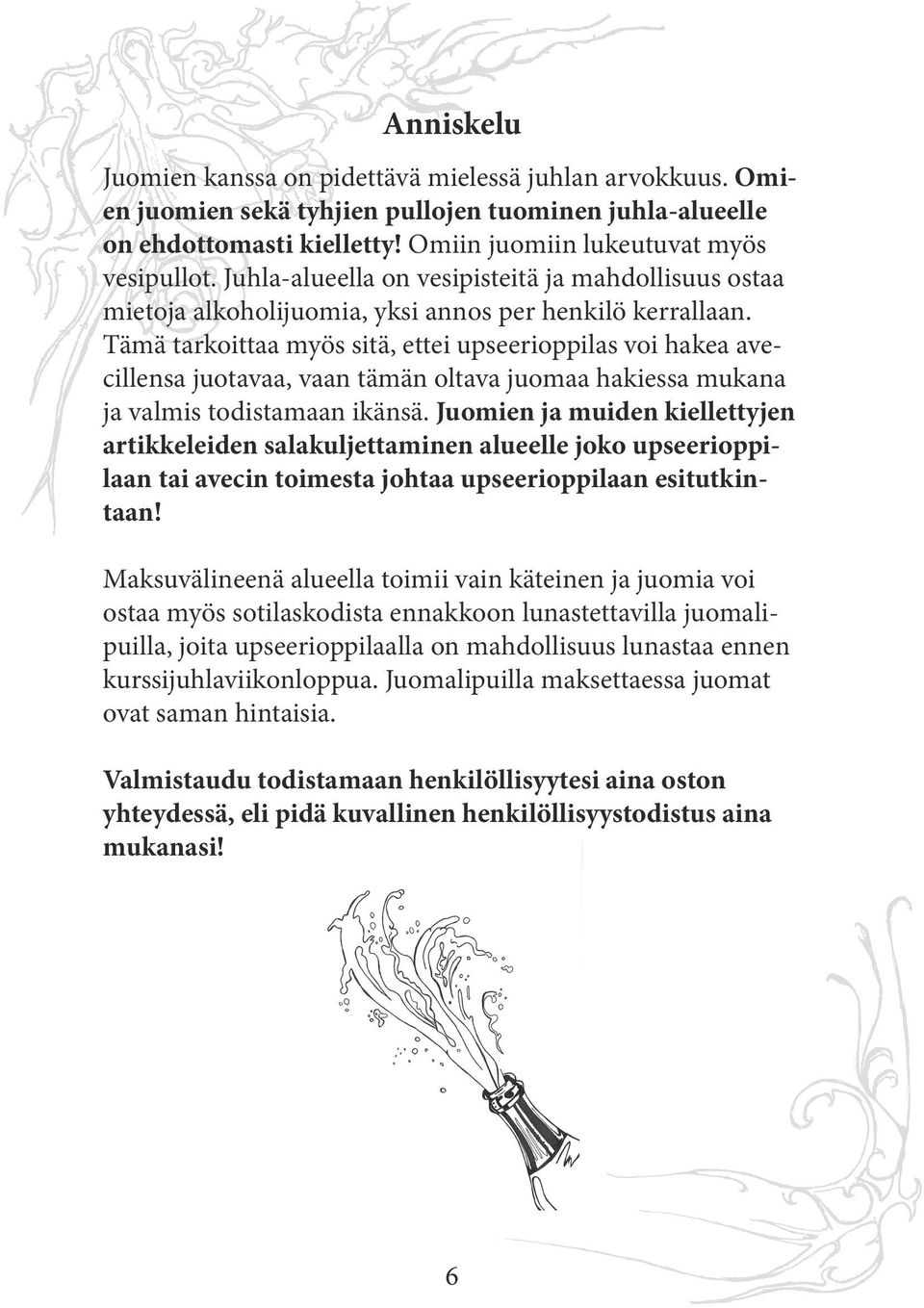 Tämä tarkoittaa myös sitä, ettei upseerioppilas voi hakea avecillensa juotavaa, vaan tämän oltava juomaa hakiessa mukana ja valmis todistamaan ikänsä.