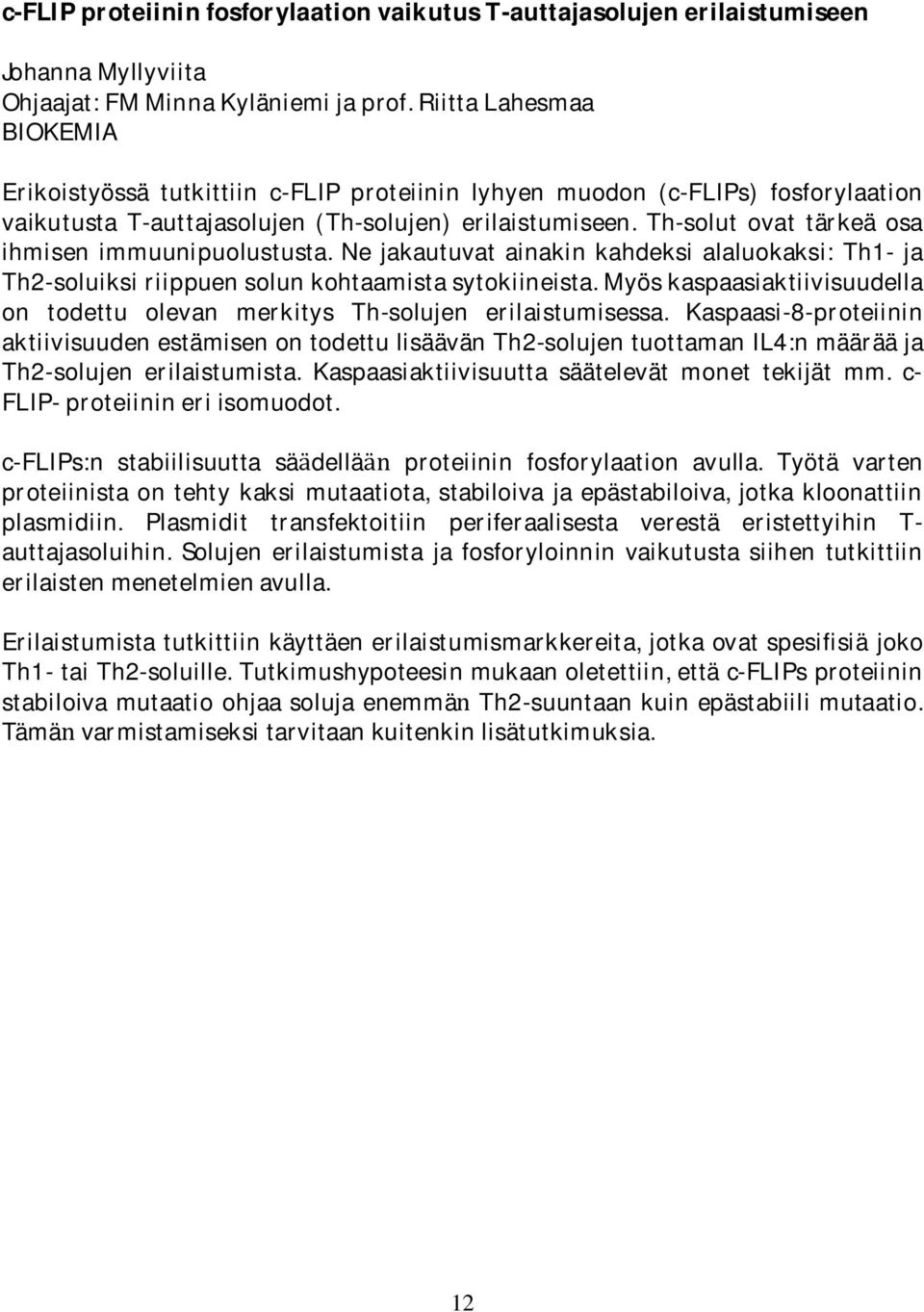 Th-solut ovat tärkeä osa ihmisen immuunipuolustusta. Ne jakautuvat ainakin kahdeksi alaluokaksi: Th1- ja Th2-soluiksiriippuensolunkohtaamistasytokiineista.