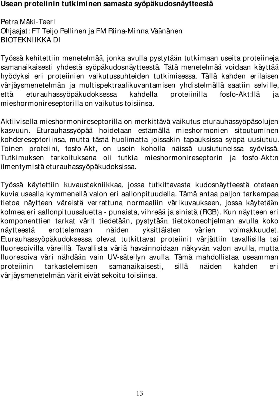 Ta lla kahden erilaisen varjaysmenetelma ja multispektraalikuvantamisen yhdistelmalla saatiin selville, etta eturauhassyo pakudoksessa kahdella proteiinilla fosfo-akt:lla ja