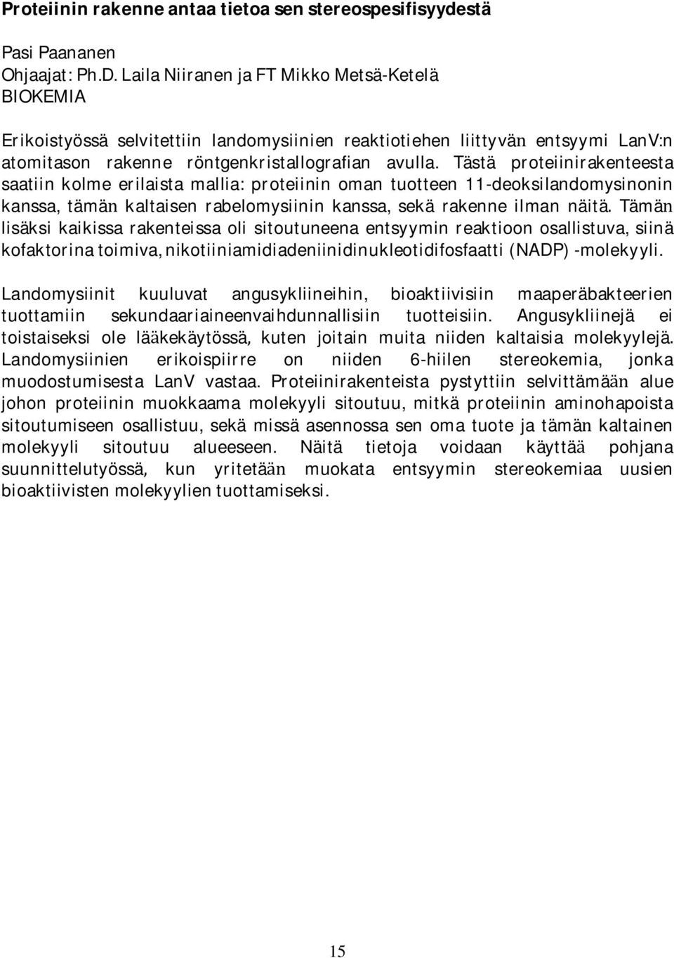 Tasta proteiinirakenteesta saatiin kolme erilaista mallia: proteiinin oman tuotteen 11-deoksilandomysinonin kanssa, tama kaltaisen rabelomysiinin kanssa, seka rakenne ilman naita Tama lisaksi