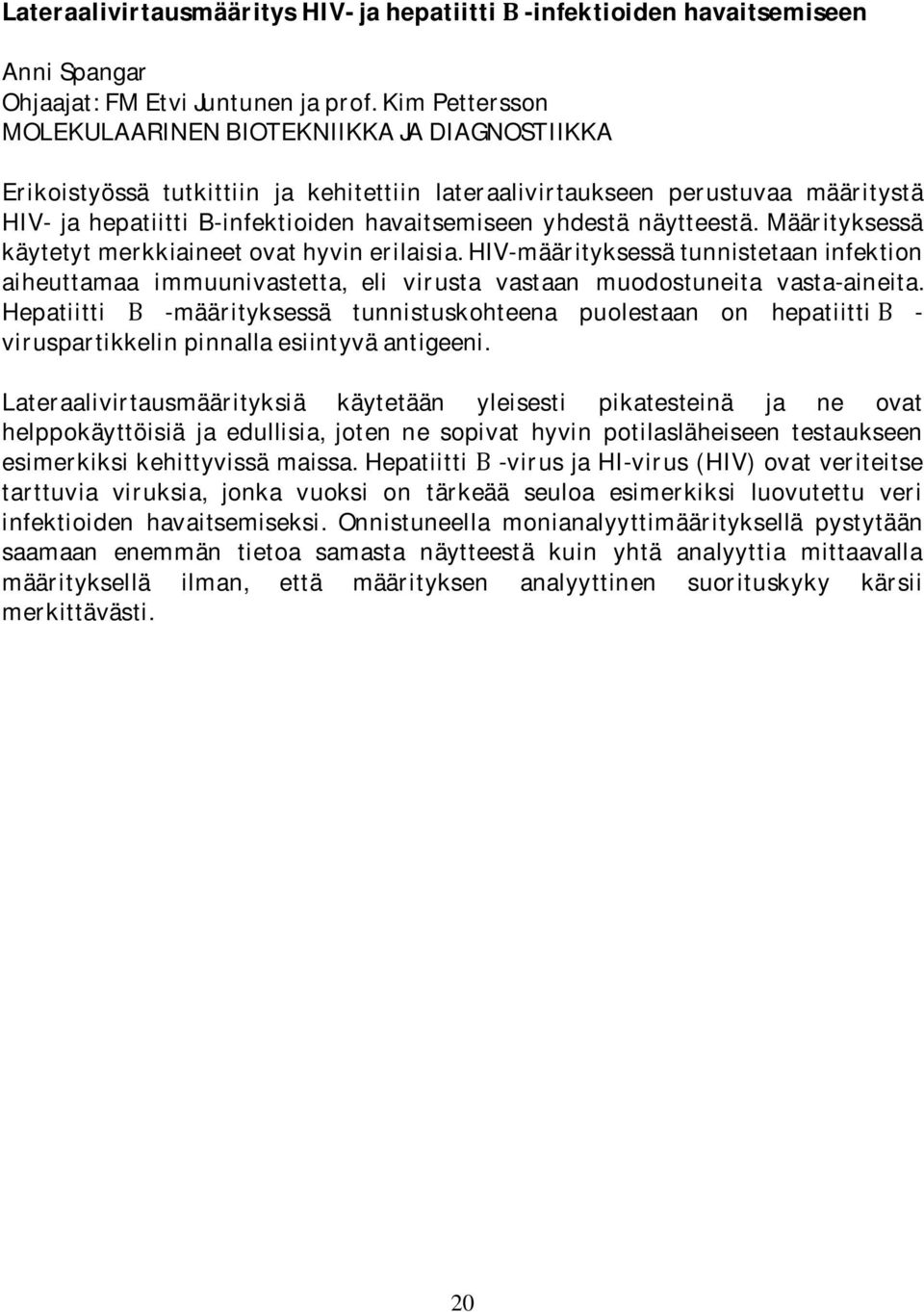 näytteestä. Määrityksessä käytetytmerkkiaineetovathyvinerilaisia.hiv-määrityksessätunnistetaaninfektion aiheuttamaa immuunivastetta, eli virusta vastaan muodostuneita vasta-aineita.