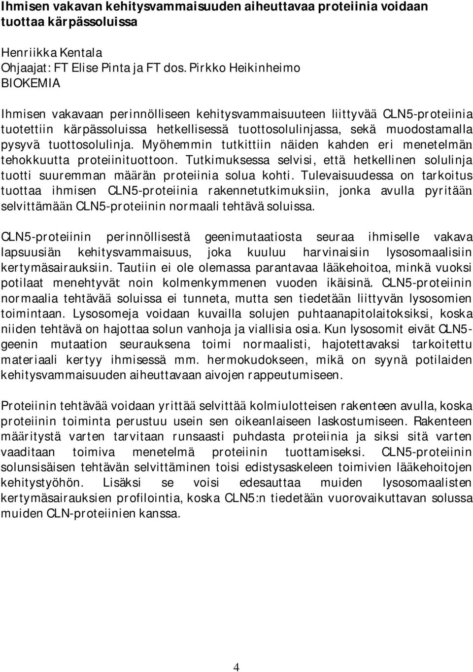 tuottosolulinja. Myo hemmin tutkittiin naiden kahden eri menetelma tehokkuutta proteiinituottoon. Tutkimuksessa selvisi, etta hetkellinen solulinja tuotti suuremman ma ra proteiinia solua kohti.