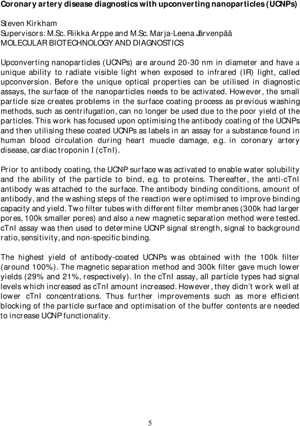 Marja-LeenaJärvenpää MOLECULARBIOTECHNOLOGYANDDIAGNOSTICS Upconvertingnanoparticles(UCNPs)arearound20-30nmindiameterandhave unique ability to radiate visible light when exposed to infrared (IR)