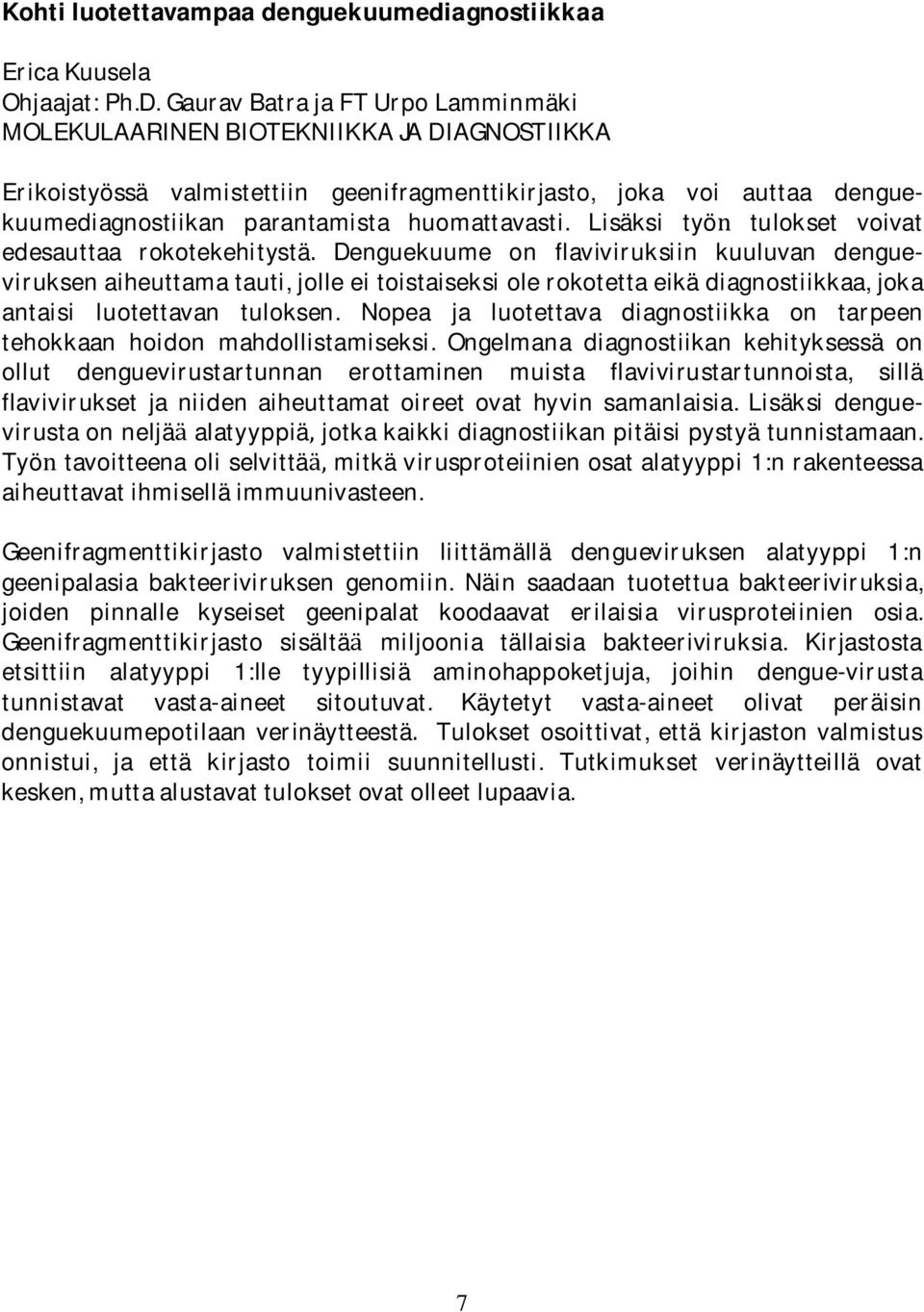 Lisaksi tyo tulokset voivat edesauttaa rokotekehitysta Denguekuume on flaviviruksiin kuuluvan dengueviruksenaiheuttamatauti,jolleeitoistaiseksiolerokotettaeika diagnostiikkaa,joka antaisi luotettavan