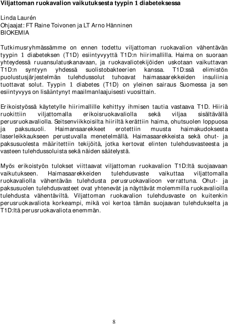 T1D:ssa elimisto puolustusjarjestelma tulehdussolut tuhoavat haimasaarekkeiden insuliinia tuottavat solut.