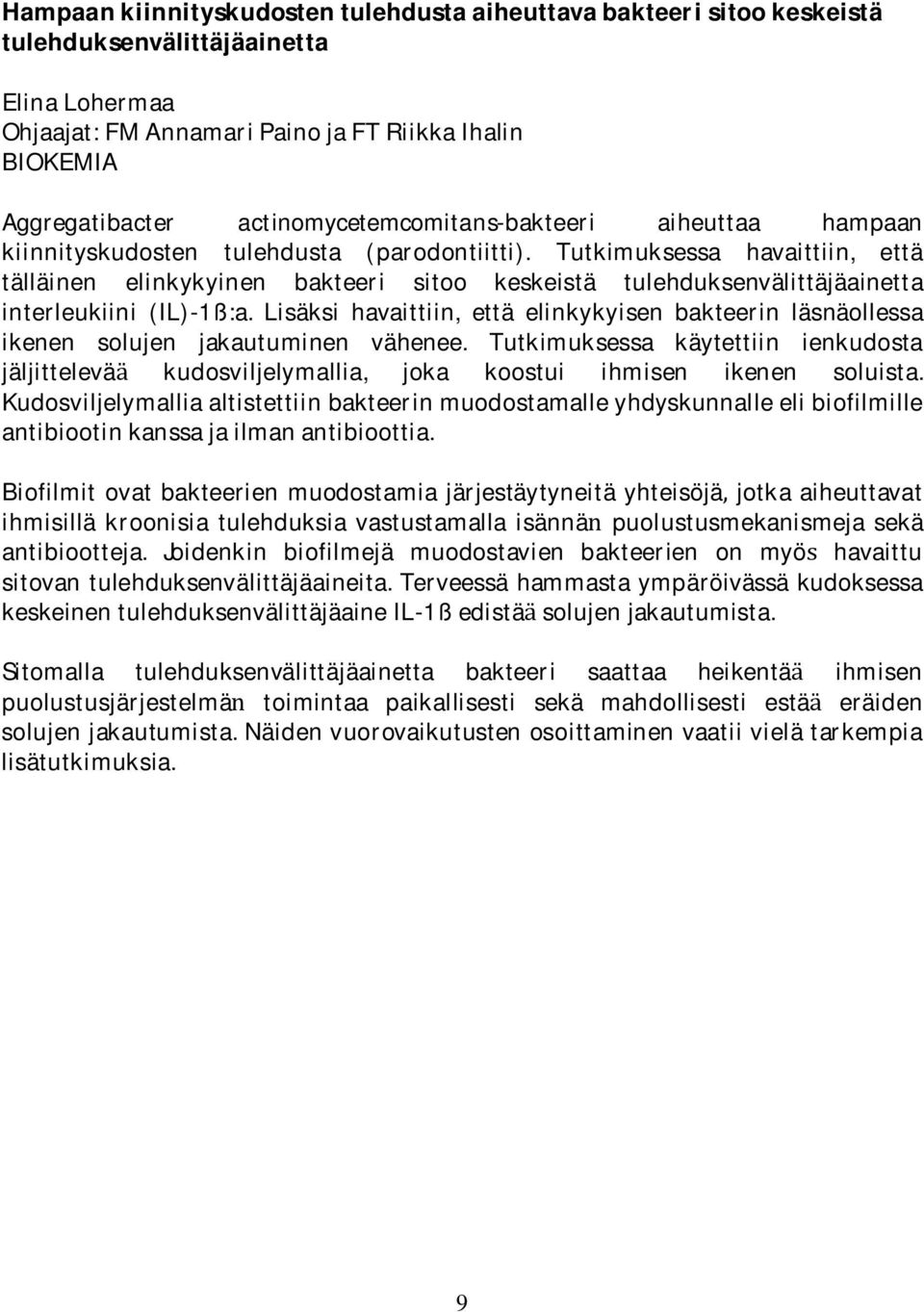 Tutkimuksessa havaittiin, etta tallainen elinkykyinen bakteeri sitoo keskeista tulehduksenvalittajaainetta interleukiini (IL)-1ß:a.