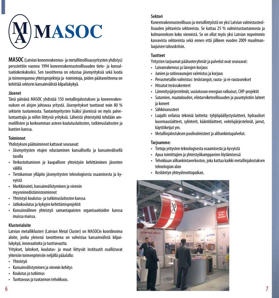 Jäsenet Tänä päivänä MASOC yhdistää 150 metallinjalostuksen ja koneenrakennuksen eri alojen johtavaa yritystä. Jäsenyritykset tuottavat noin 80 % sektorin tuotannosta.