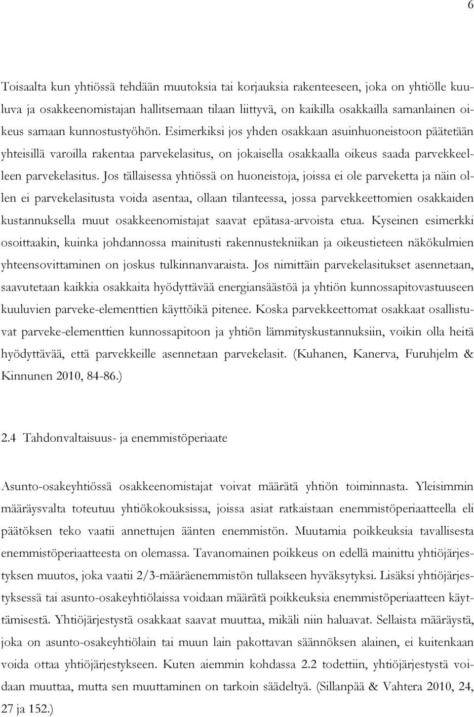 Jos tällaisessa yhtiössä on huoneistoja, joissa ei ole parveketta ja näin ollen ei parvekelasitusta voida asentaa, ollaan tilanteessa, jossa parvekkeettomien osakkaiden kustannuksella muut