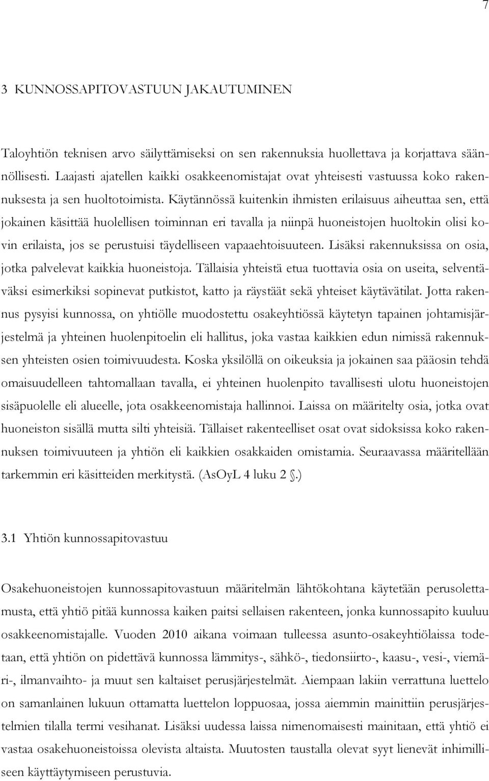 Käytännössä kuitenkin ihmisten erilaisuus aiheuttaa sen, että jokainen käsittää huolellisen toiminnan eri tavalla ja niinpä huoneistojen huoltokin olisi kovin erilaista, jos se perustuisi