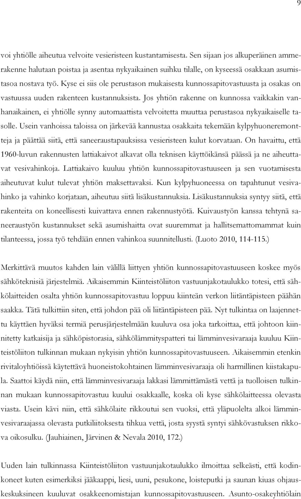 Kyse ei siis ole perustason mukaisesta kunnossapitovastuusta ja osakas on vastuussa uuden rakenteen kustannuksista.