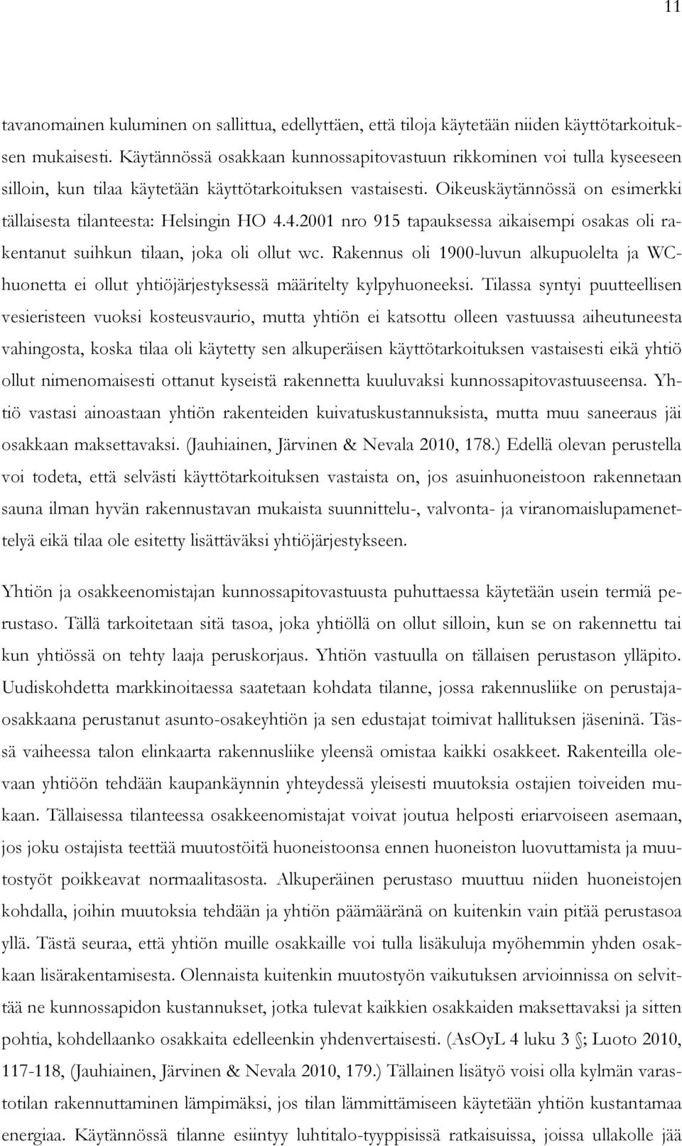 Oikeuskäytännössä on esimerkki tällaisesta tilanteesta: Helsingin HO 4.4.2001 nro 915 tapauksessa aikaisempi osakas oli rakentanut suihkun tilaan, joka oli ollut wc.