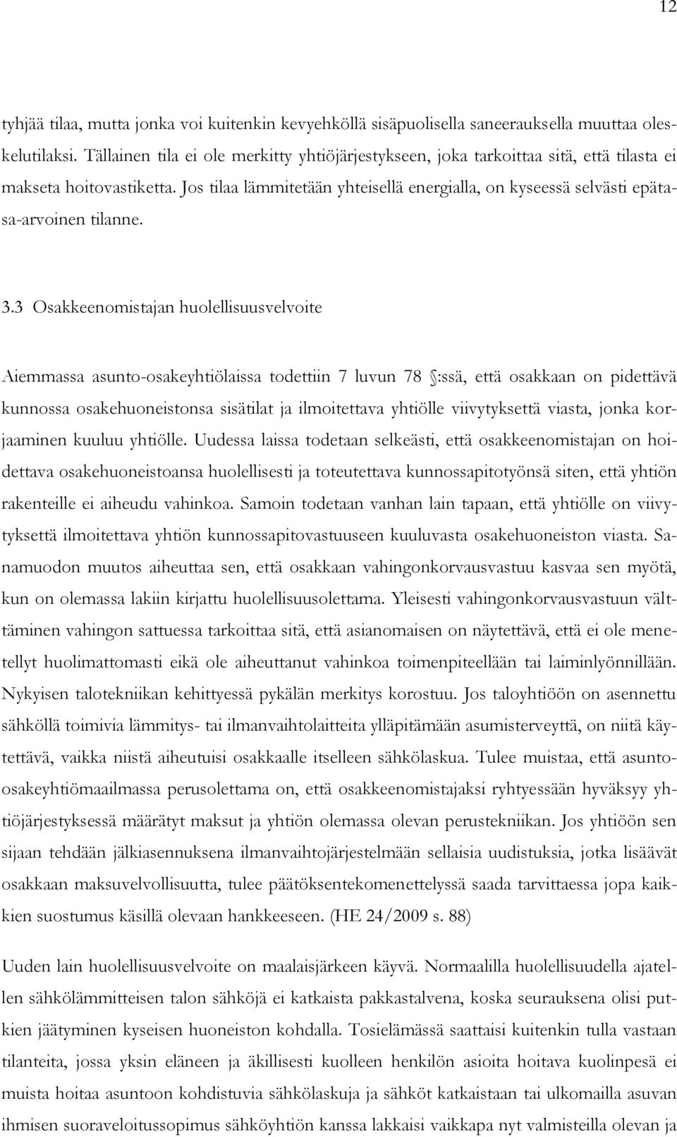 Jos tilaa lämmitetään yhteisellä energialla, on kyseessä selvästi epätasa-arvoinen tilanne. 3.