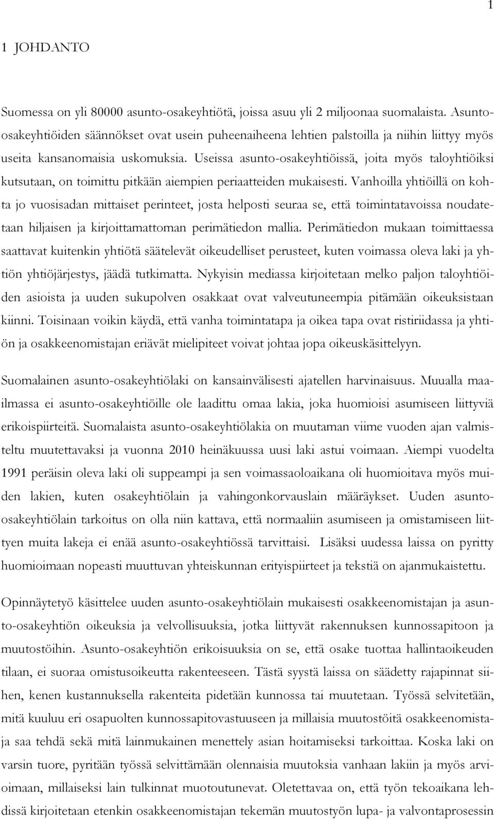 Useissa asunto-osakeyhtiöissä, joita myös taloyhtiöiksi kutsutaan, on toimittu pitkään aiempien periaatteiden mukaisesti.