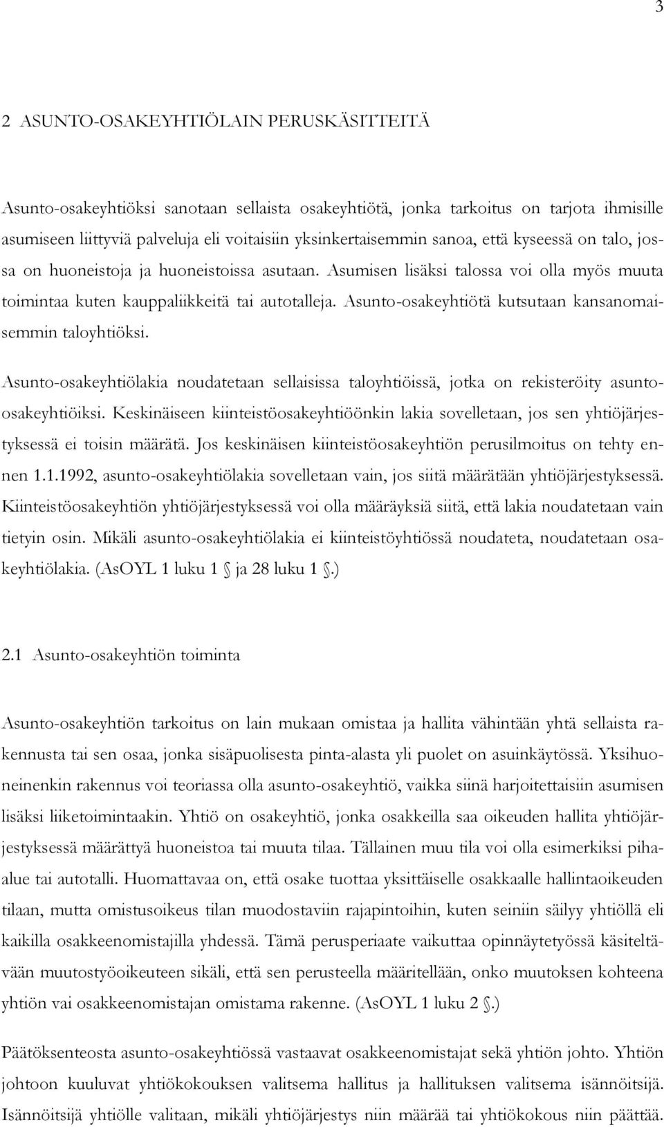 Asunto-osakeyhtiötä kutsutaan kansanomaisemmin taloyhtiöksi. Asunto-osakeyhtiölakia noudatetaan sellaisissa taloyhtiöissä, jotka on rekisteröity asuntoosakeyhtiöiksi.