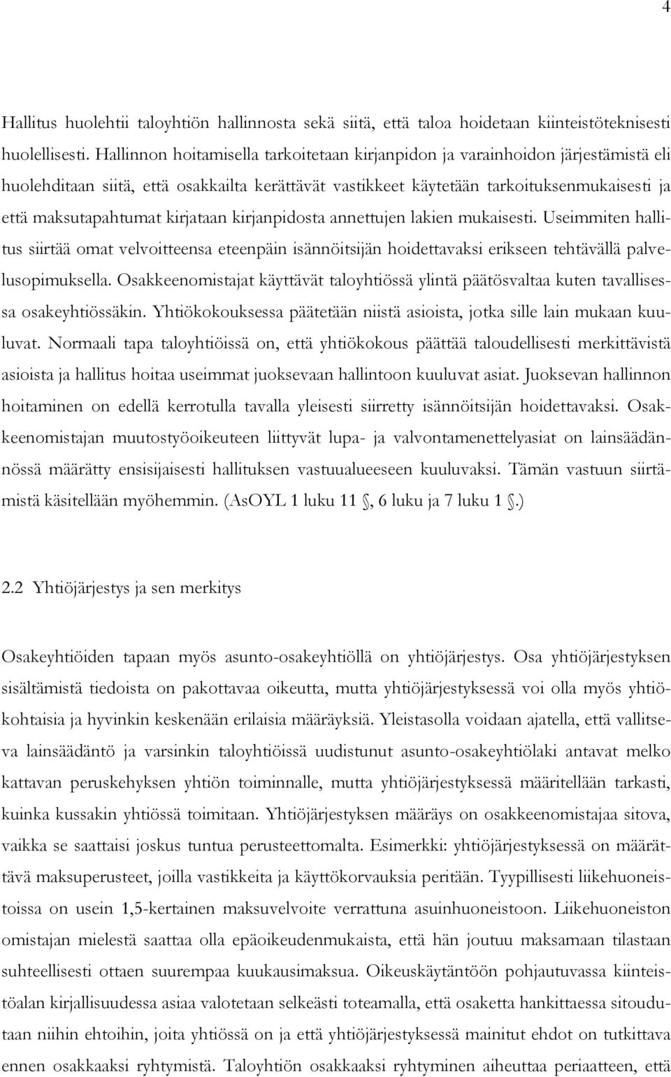 kirjataan kirjanpidosta annettujen lakien mukaisesti. Useimmiten hallitus siirtää omat velvoitteensa eteenpäin isännöitsijän hoidettavaksi erikseen tehtävällä palvelusopimuksella.