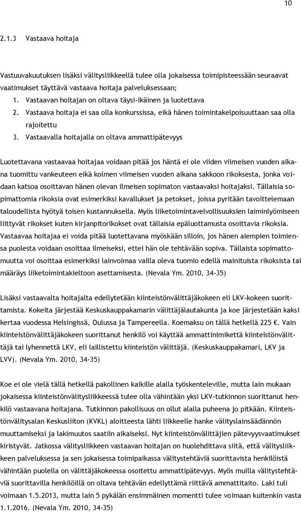 Vastaavalla hoitajalla on oltava ammattipätevyys Luotettavana vastaavaa hoitajaa voidaan pitää jos häntä ei ole viiden viimeisen vuoden aikana tuomittu vankeuteen eikä kolmen viimeisen vuoden aikana