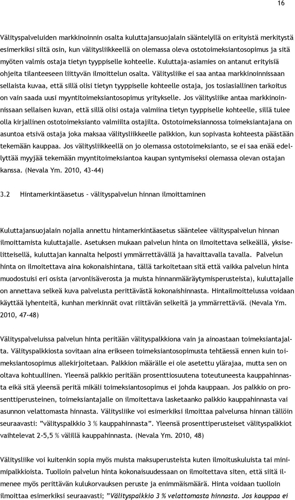 Välitysliike ei saa antaa markkinoinnissaan sellaista kuvaa, että sillä olisi tietyn tyyppiselle kohteelle ostaja, jos tosiasiallinen tarkoitus on vain saada uusi myyntitoimeksiantosopimus