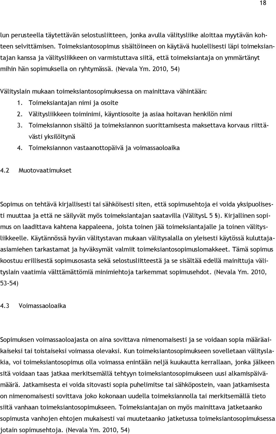 (Nevala Ym. 2010, 54) Välityslain mukaan toimeksiantosopimuksessa on mainittava vähintään: 1. Toimeksiantajan nimi ja osoite 2.