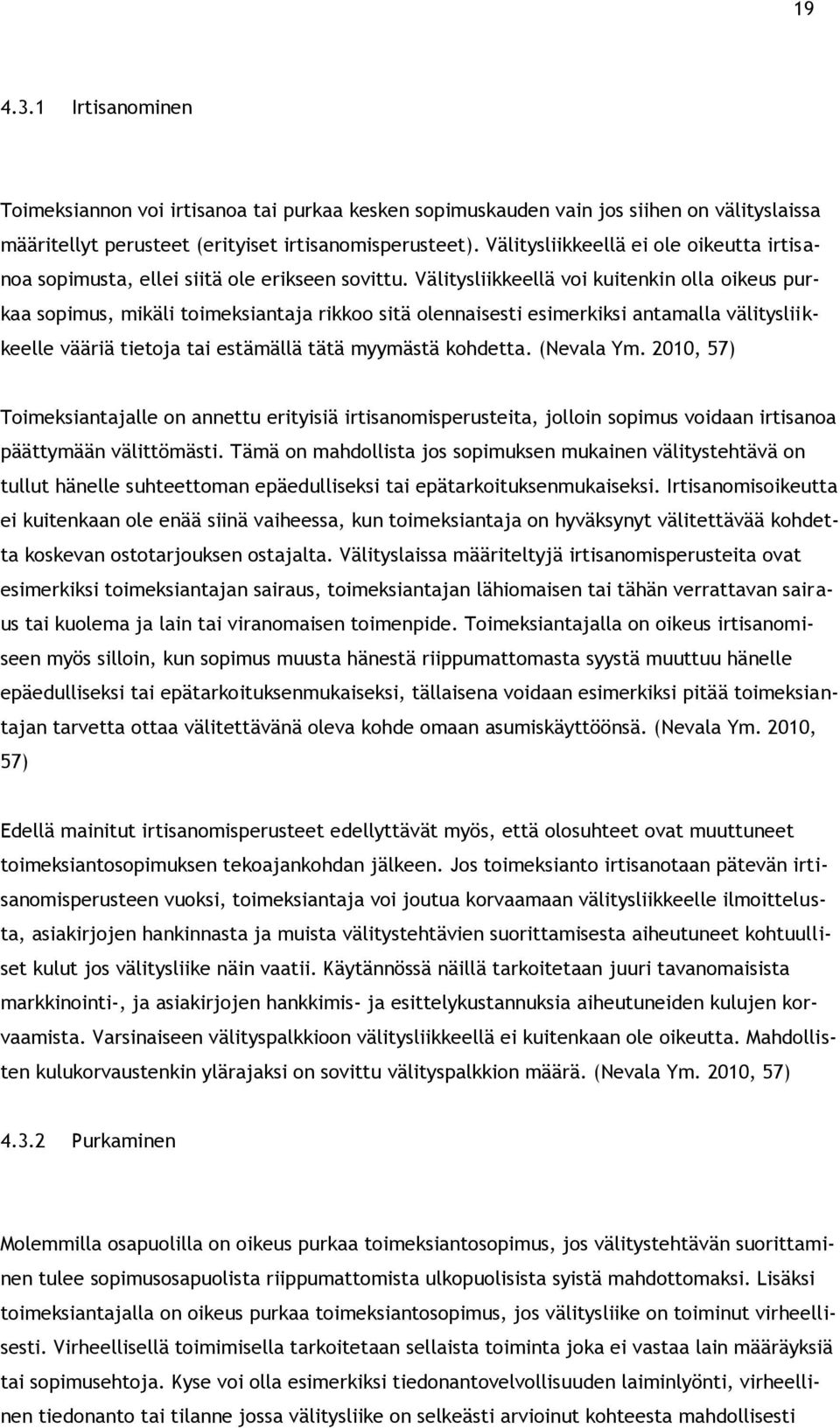 Välitysliikkeellä voi kuitenkin olla oikeus purkaa sopimus, mikäli toimeksiantaja rikkoo sitä olennaisesti esimerkiksi antamalla välitysliikkeelle vääriä tietoja tai estämällä tätä myymästä kohdetta.