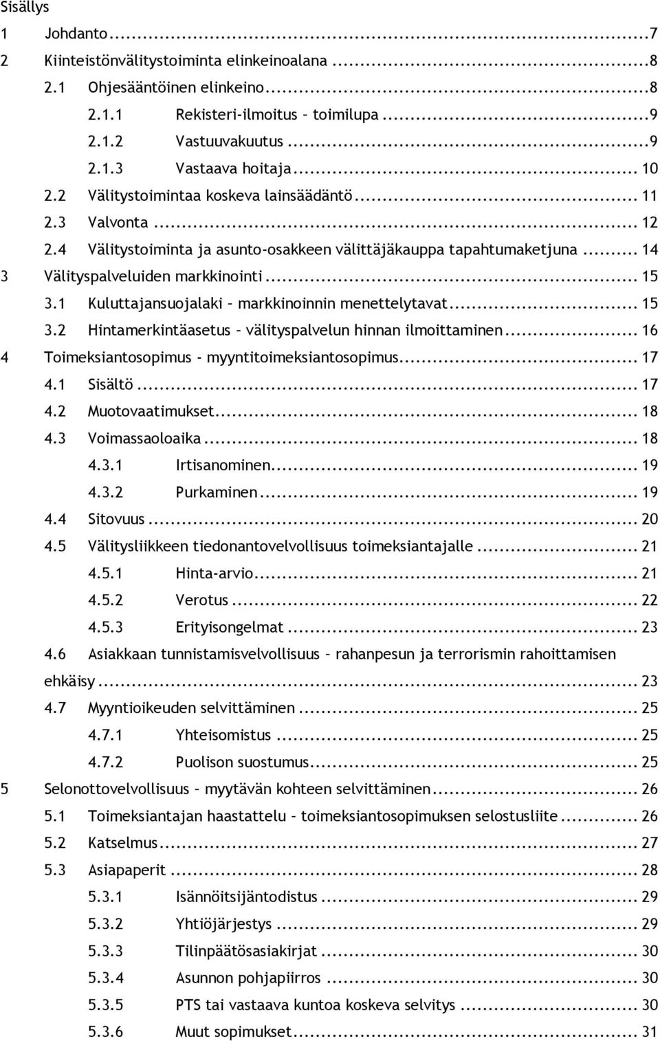 1 Kuluttajansuojalaki markkinoinnin menettelytavat... 15 3.2 Hintamerkintäasetus välityspalvelun hinnan ilmoittaminen... 16 4 Toimeksiantosopimus - myyntitoimeksiantosopimus... 17 4.