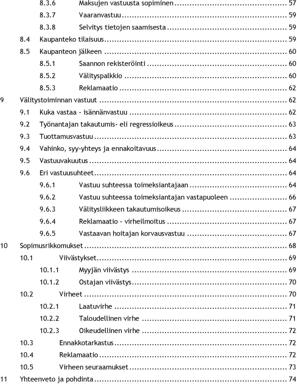 3 Tuottamusvastuu... 63 9.4 Vahinko, syy-yhteys ja ennakoitavuus... 64 9.5 Vastuuvakuutus... 64 9.6 Eri vastuusuhteet... 64 9.6.1 Vastuu suhteessa toimeksiantajaan... 64 9.6.2 Vastuu suhteessa toimeksiantajan vastapuoleen.