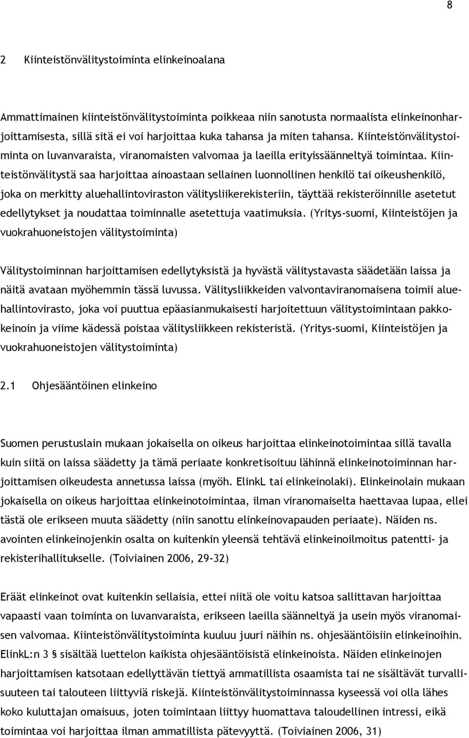 Kiinteistönvälitystä saa harjoittaa ainoastaan sellainen luonnollinen henkilö tai oikeushenkilö, joka on merkitty aluehallintoviraston välitysliikerekisteriin, täyttää rekisteröinnille asetetut