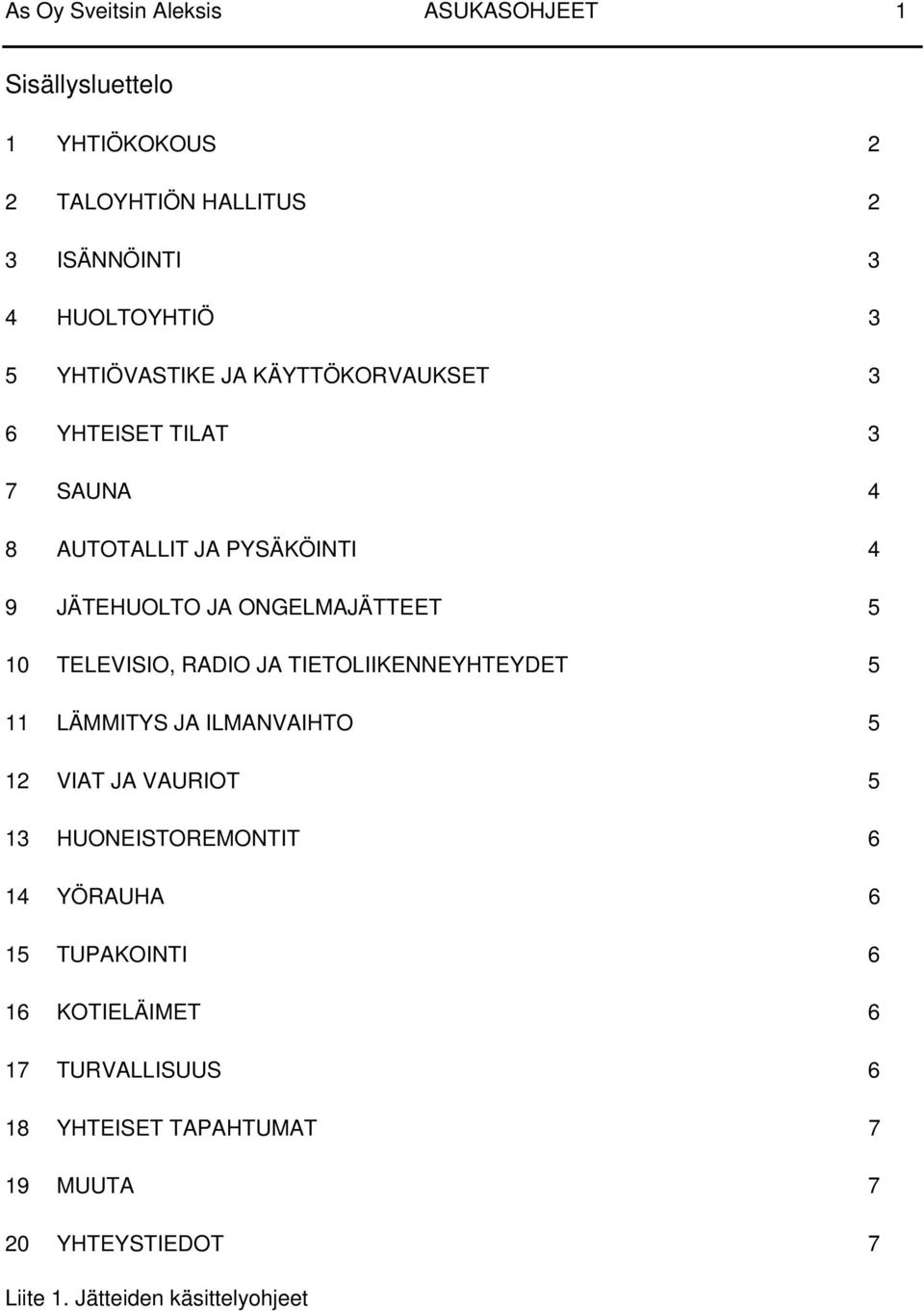 TELEVISIO, RADIO JA TIETOLIIKENNEYHTEYDET 5 11 LÄMMITYS JA ILMANVAIHTO 5 12 VIAT JA VAURIOT 5 13 HUONEISTOREMONTIT 6 14 YÖRAUHA 6