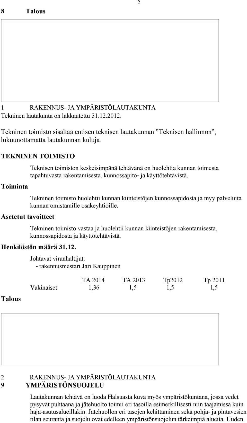 Tekninen toimisto huolehtii kunnan kiinteistöjen kunnossapidosta ja myy palveluita kunnan omistamille osakeyhtiöille.