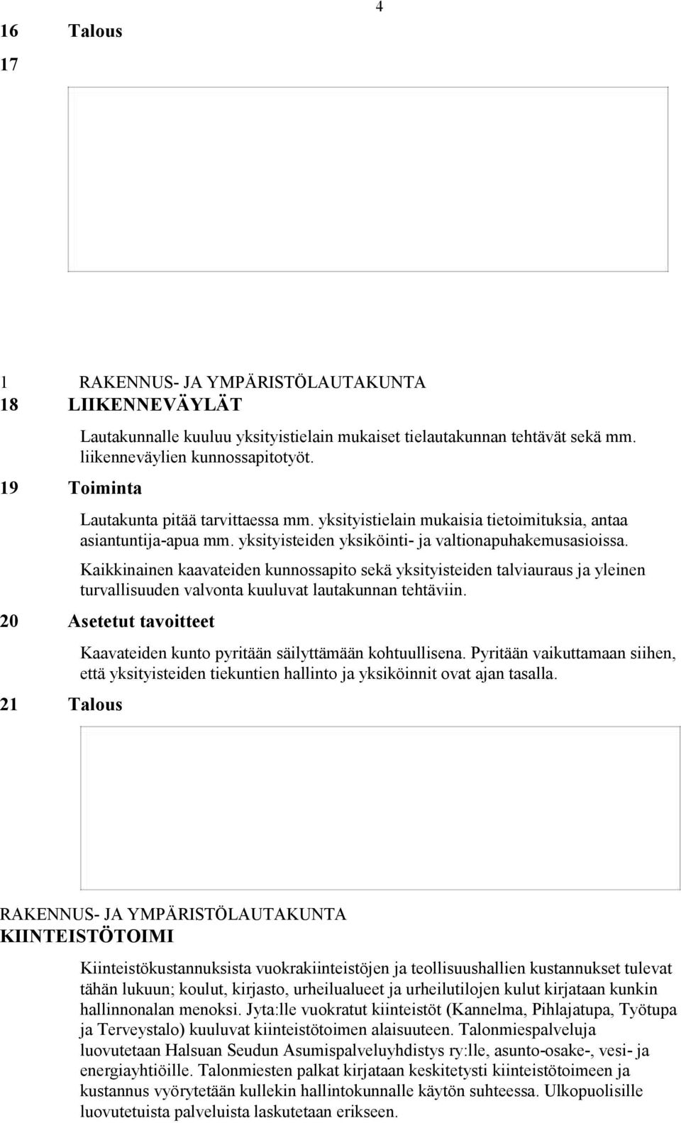 Kaikkinainen kaavateiden kunnossapito sekä yksityisteiden talviauraus ja yleinen turvallisuuden valvonta kuuluvat lautakunnan tehtäviin.